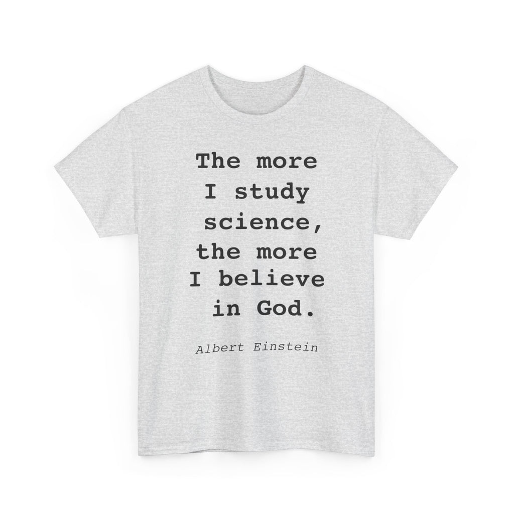 “The more I study science, the more I believe in God” —  T‑Shirt
