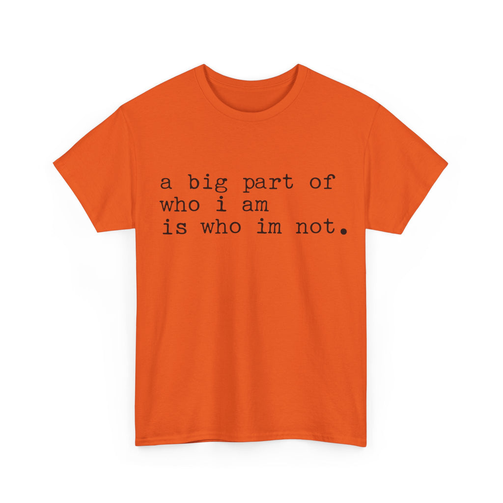 "a big part of who I am is who I’m not" — T-Shirt
