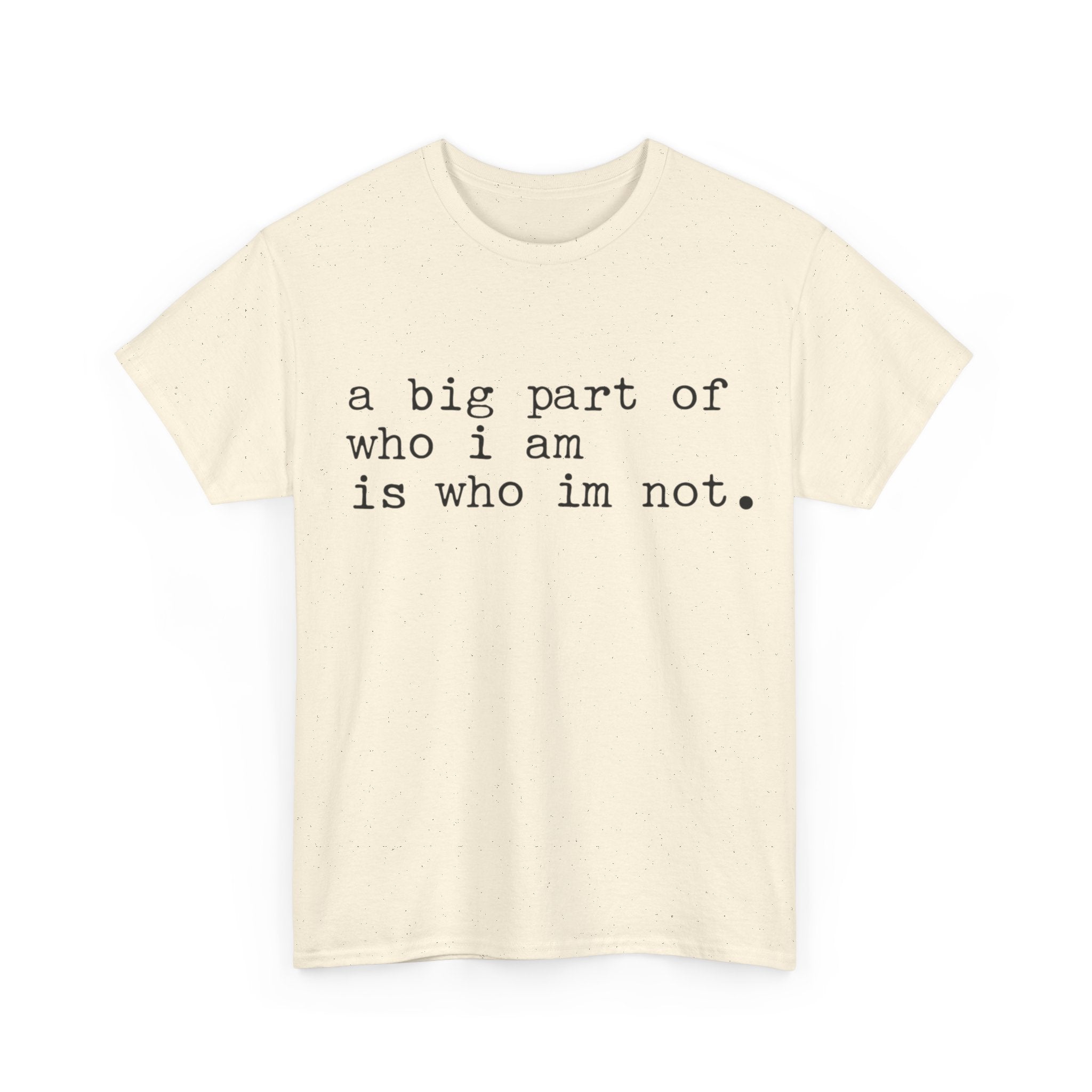 "a big part of who I am is who I’m not" — T-Shirt