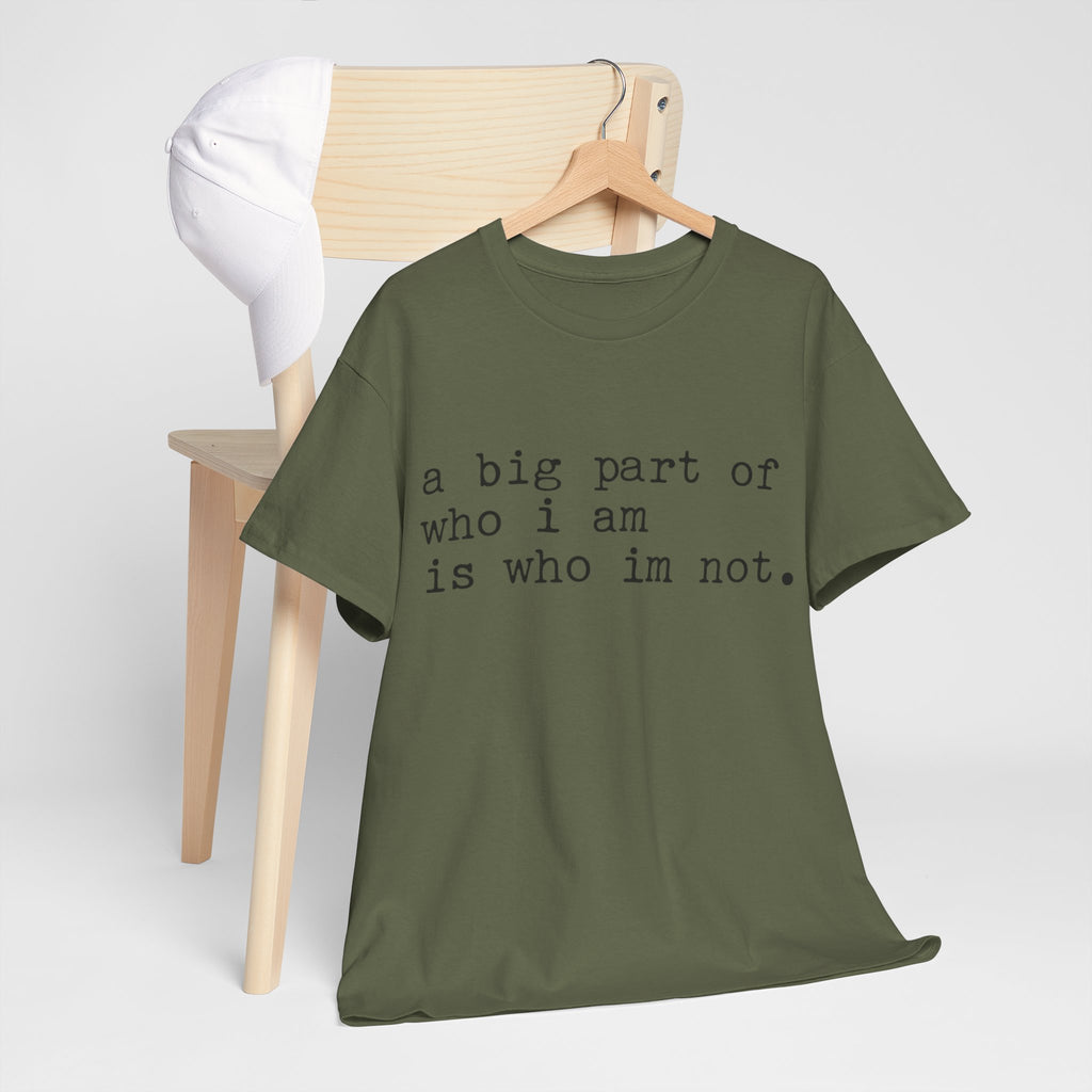 "a big part of who I am is who I’m not" — T-Shirt