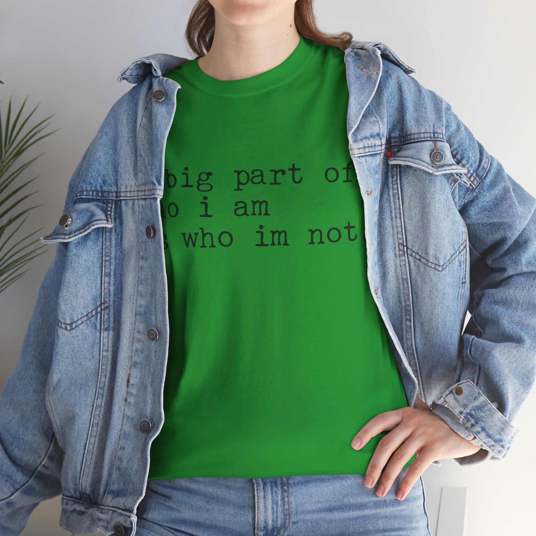 "a big part of who I am is who I’m not" — T-Shirt
