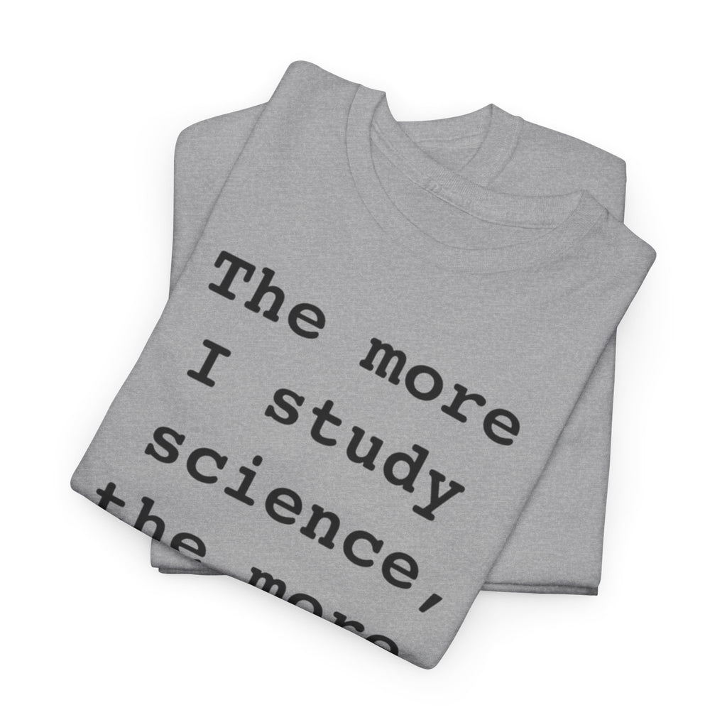 “The more I study science, the more I believe in God” —  T‑Shirt