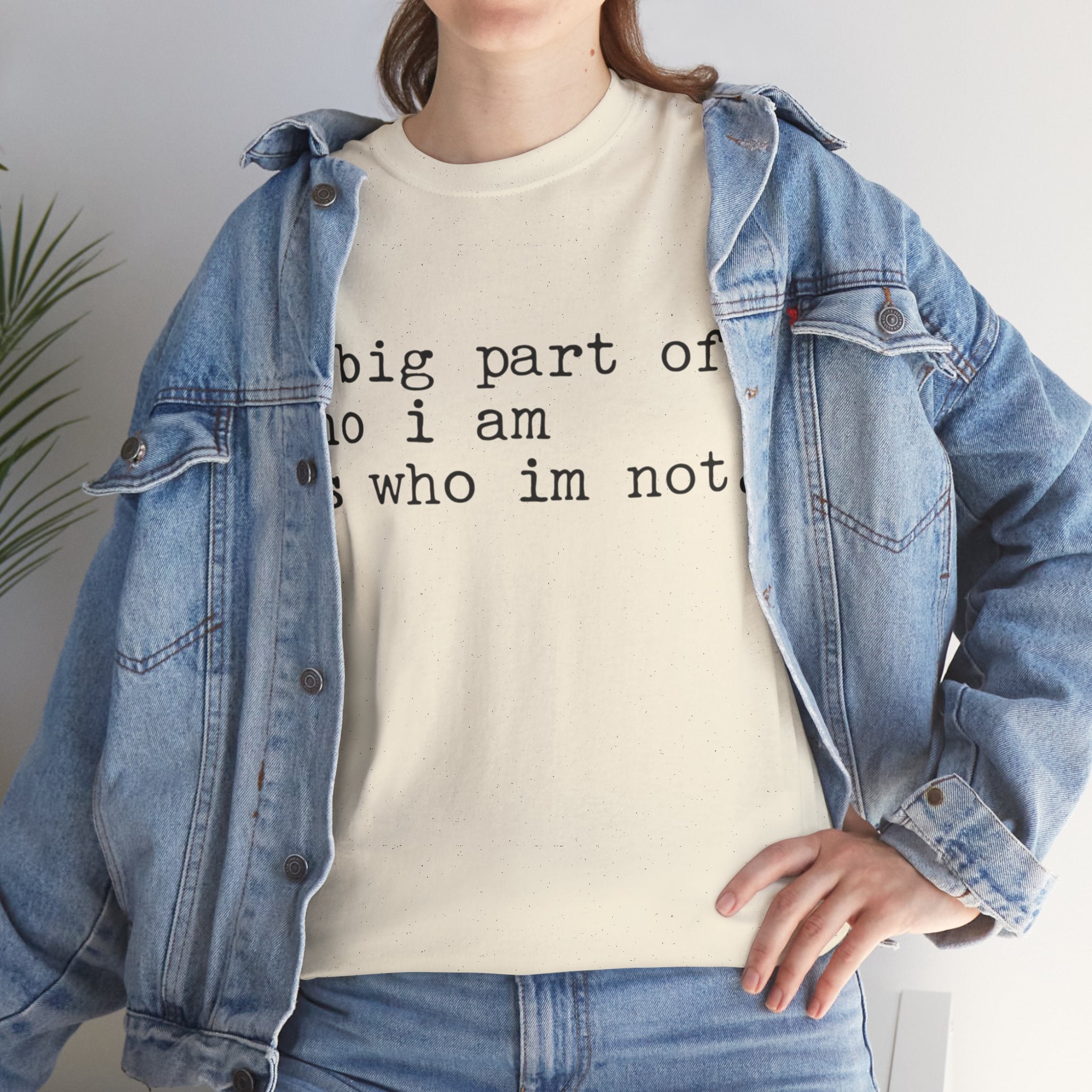 "a big part of who I am is who I’m not" — T-Shirt