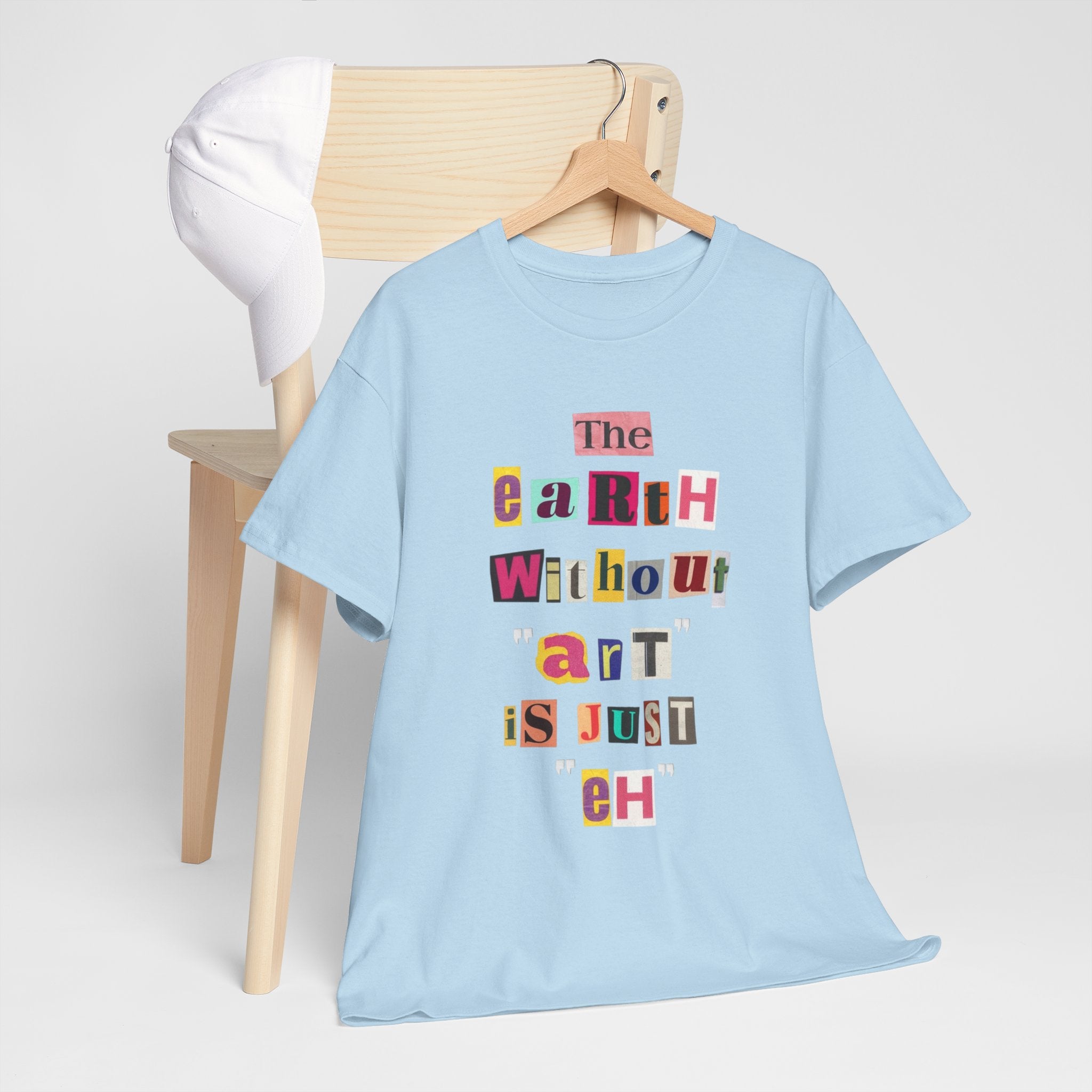 "The Earth Without Art Is Just Eh" — T-Shirt