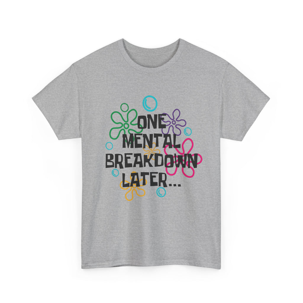 One Mental Breakdown Later T-Shirt – Funny Humor Graphic Tee