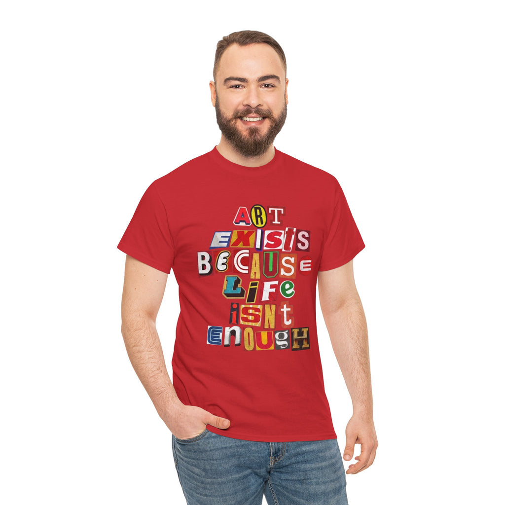 Art Exists Because Life Isn’t Enough — T-Shirt