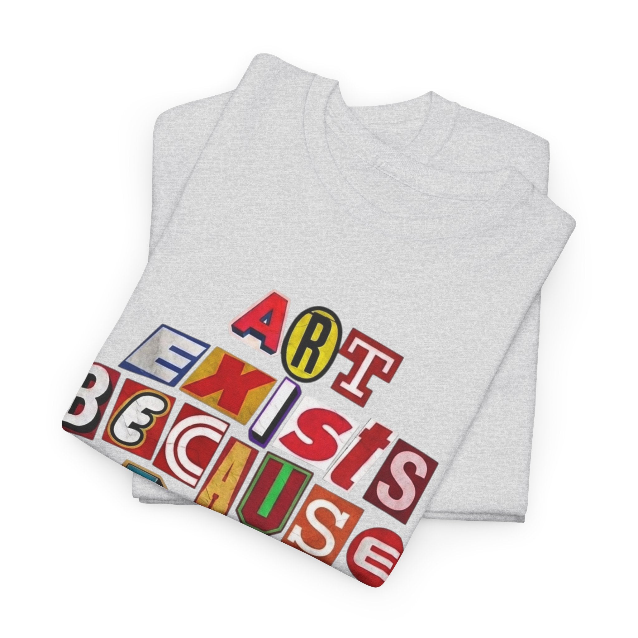 Art Exists Because Life Isn’t Enough — T-Shirt