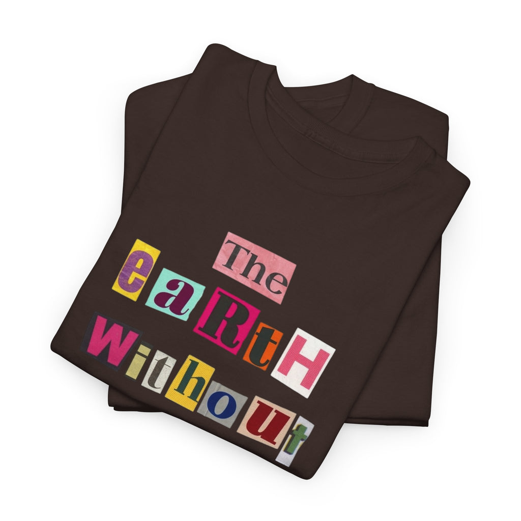 "The Earth Without Art Is Just Eh" — T-Shirt