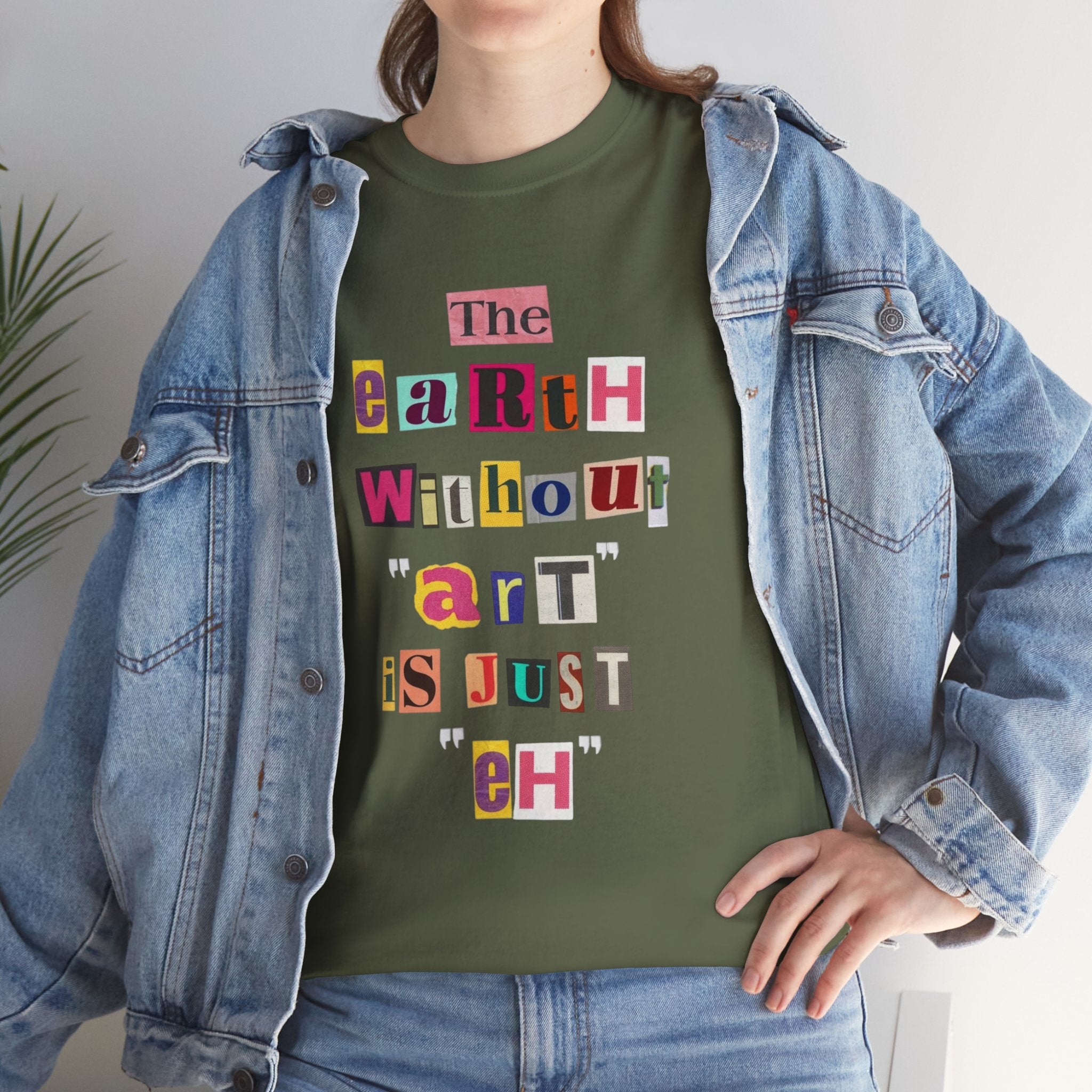 "The Earth Without Art Is Just Eh" — T-Shirt