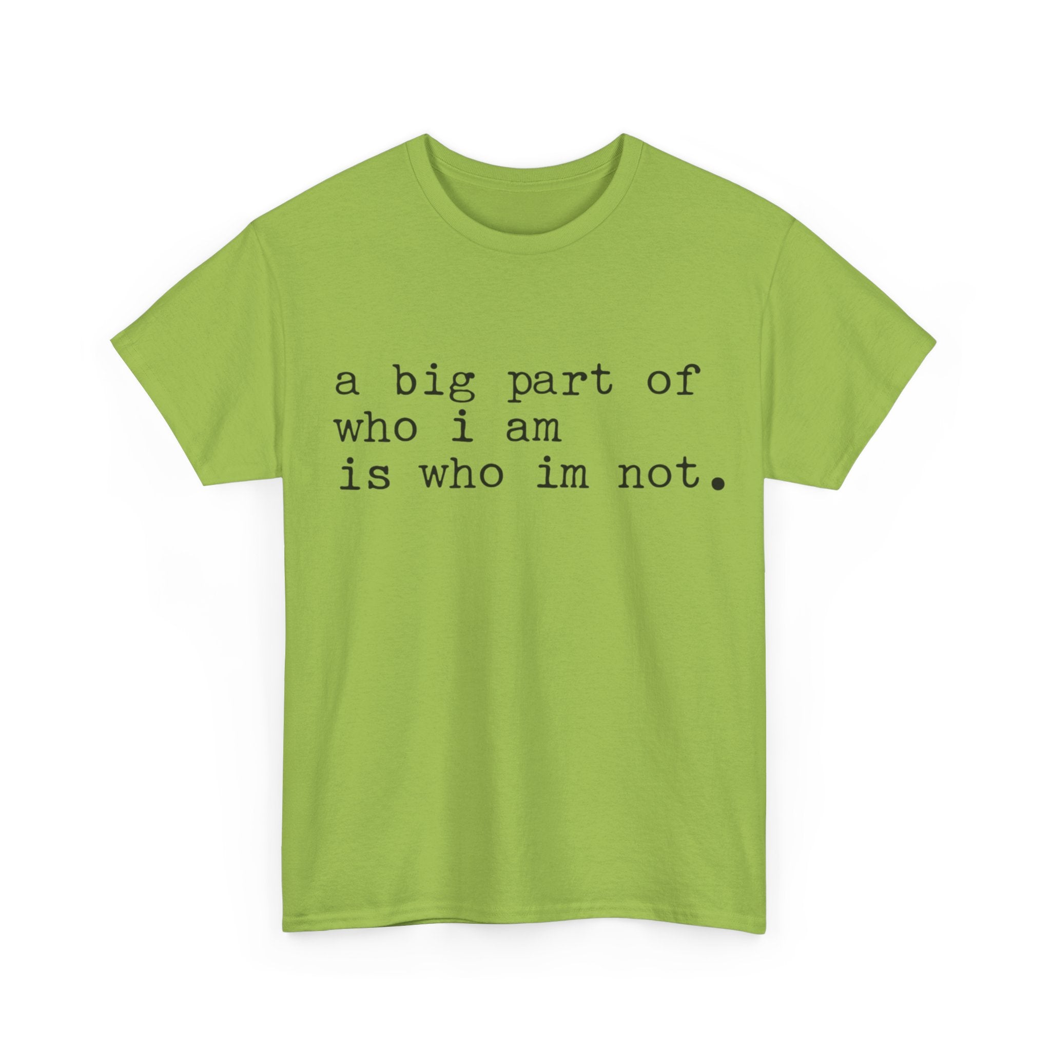 "a big part of who I am is who I’m not" — T-Shirt