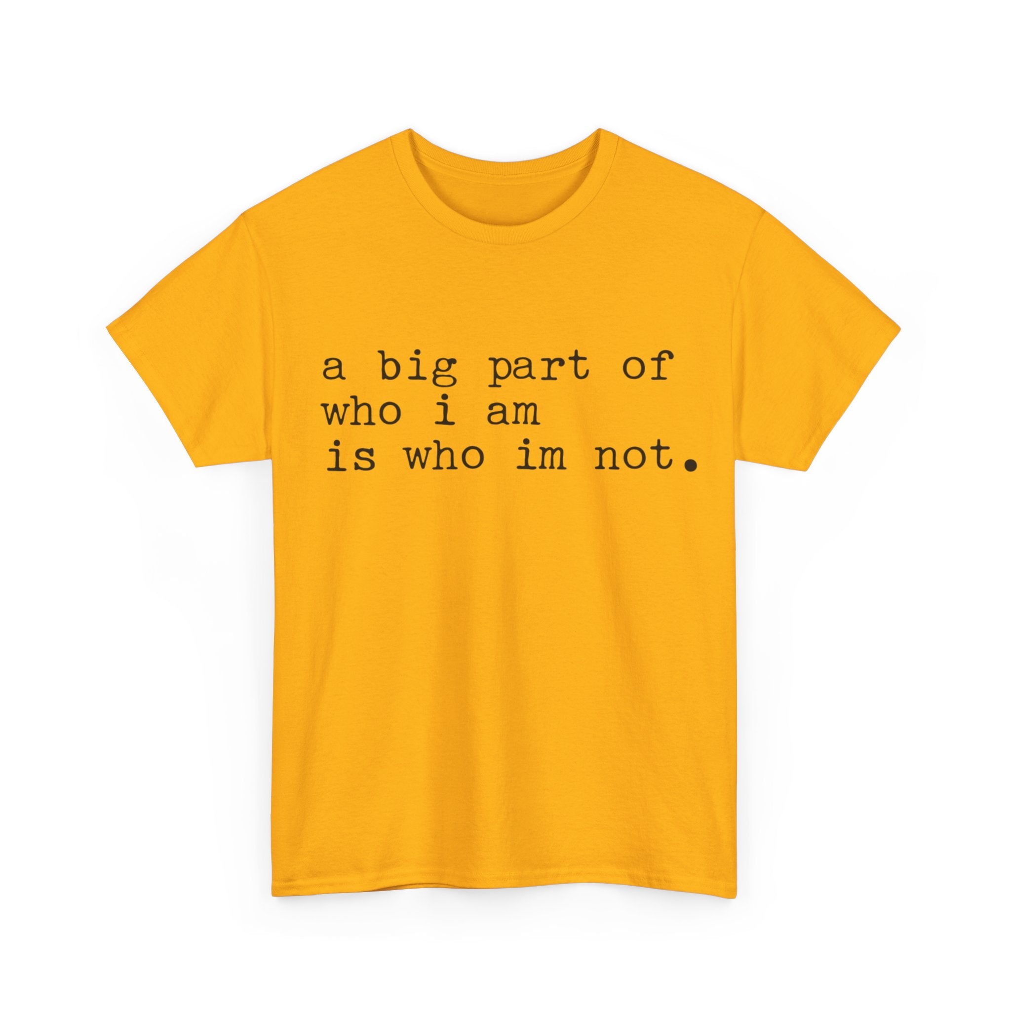 "a big part of who I am is who I’m not" — T-Shirt