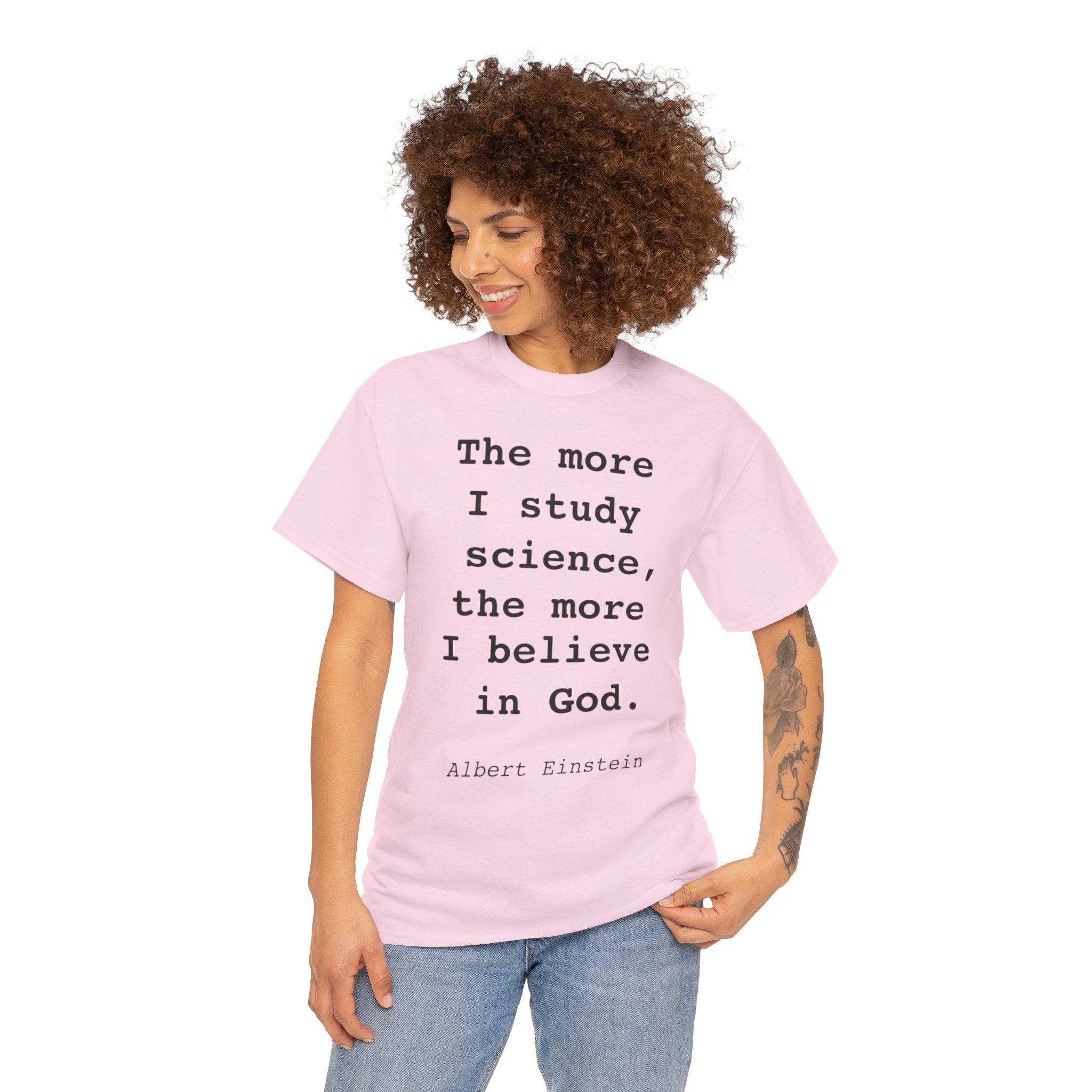 “The more I study science, the more I believe in God” —  T‑Shirt