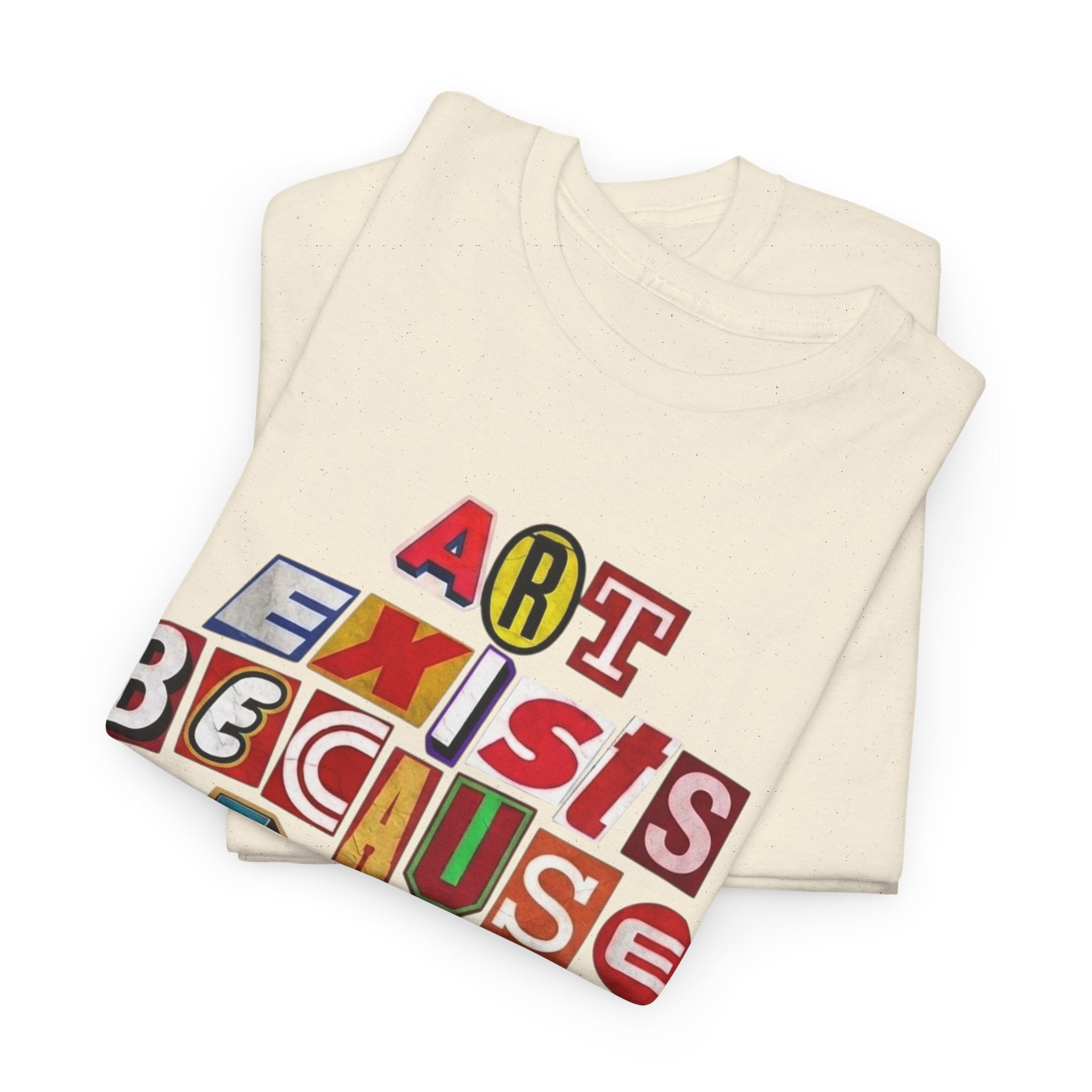 Art Exists Because Life Isn’t Enough — T-Shirt