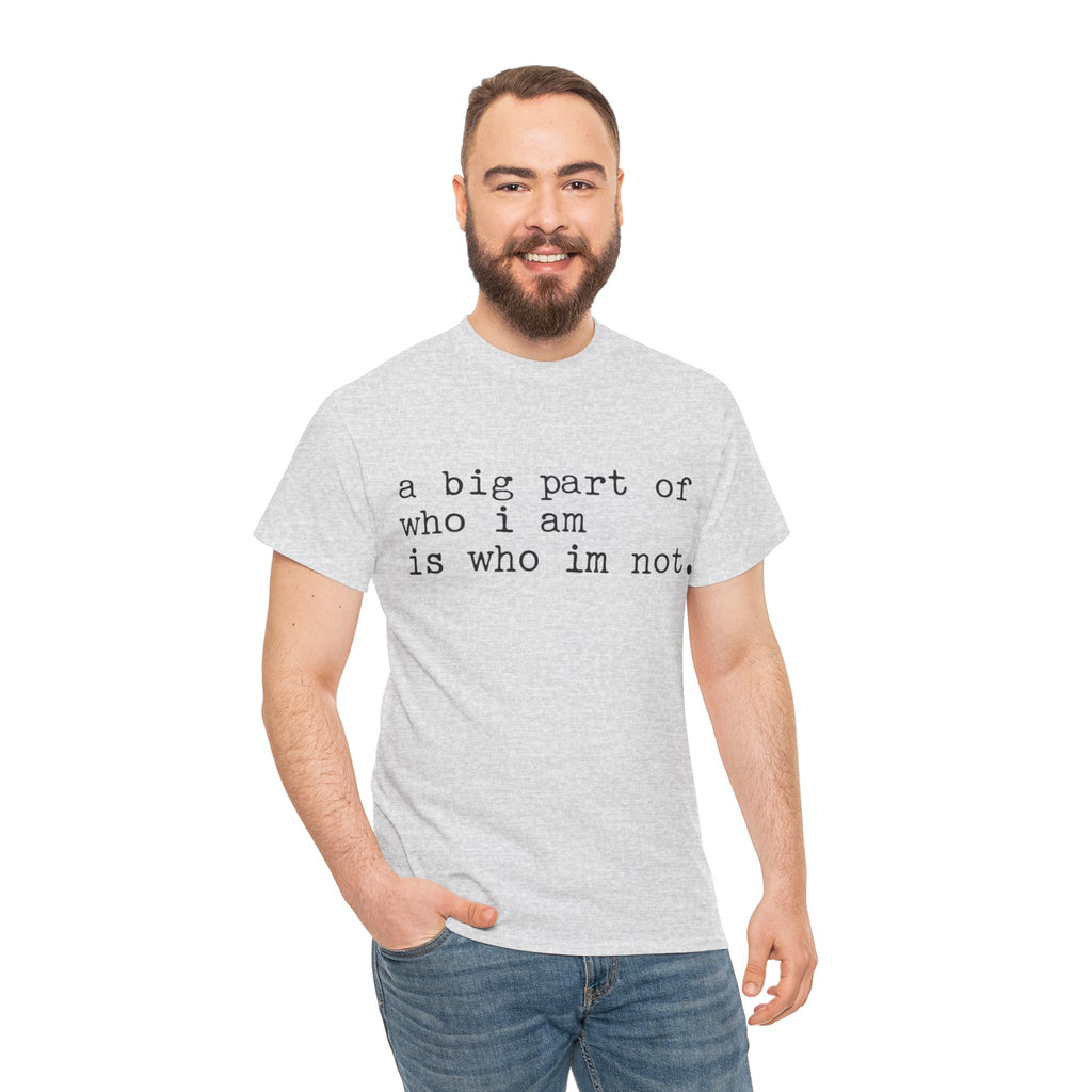 "a big part of who I am is who I’m not" — T-Shirt