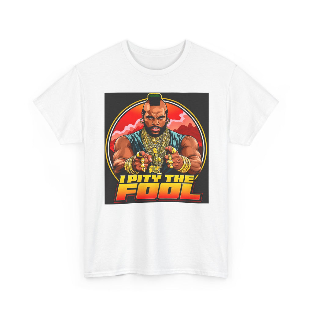I Pity the Fool — T-Shirt