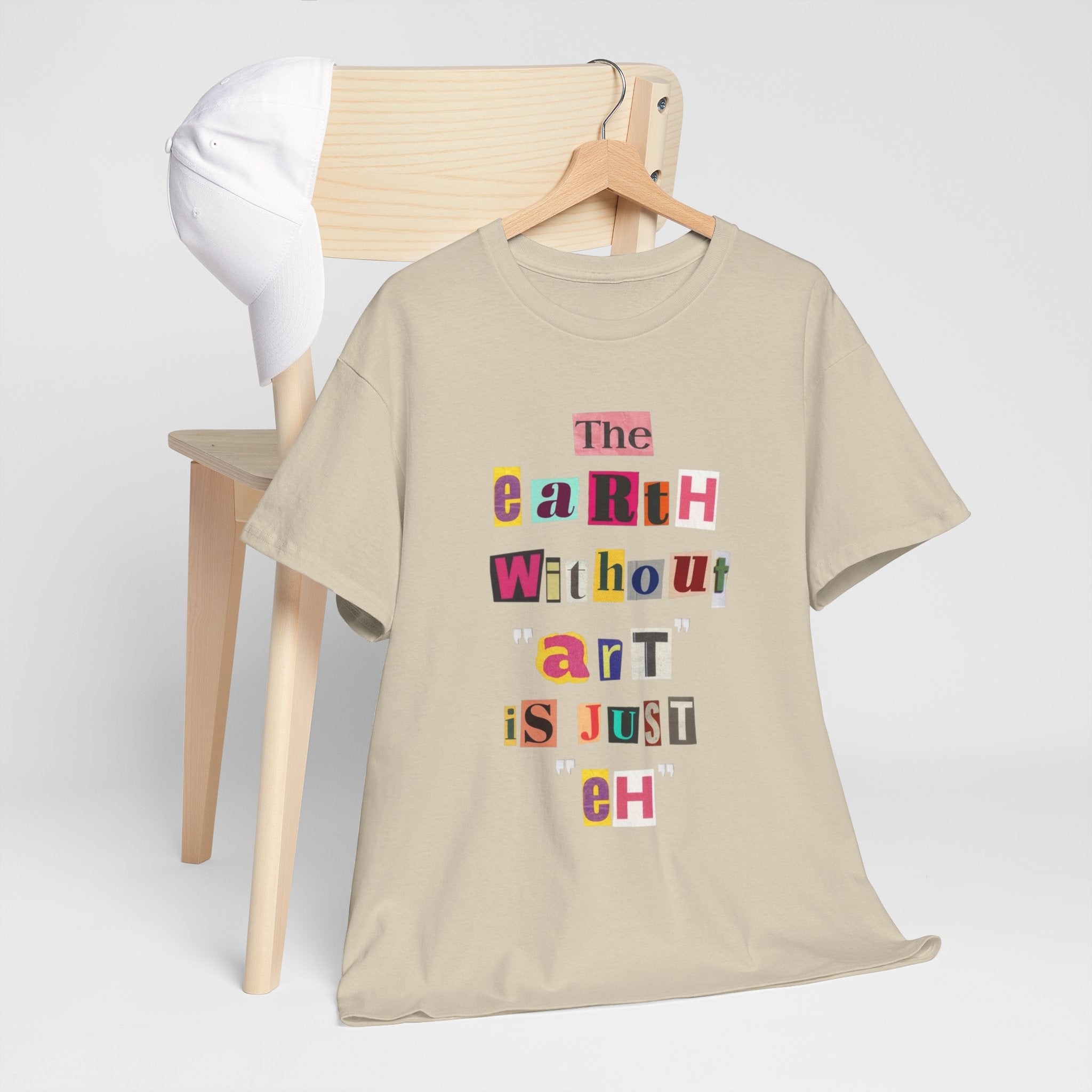 "The Earth Without Art Is Just Eh" — T-Shirt