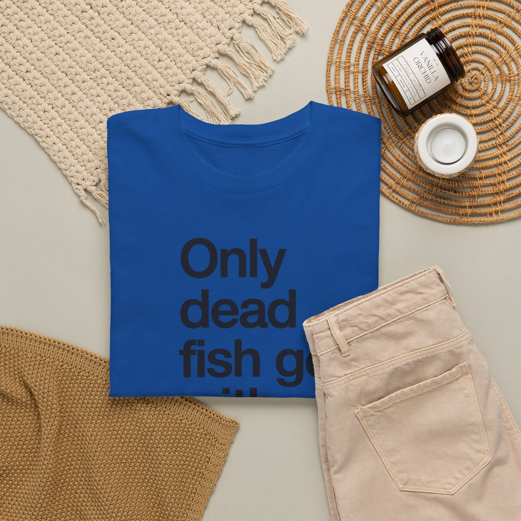 Only Dead Fish Go With The Flow T-Shirt – Motivational Graphic Tee