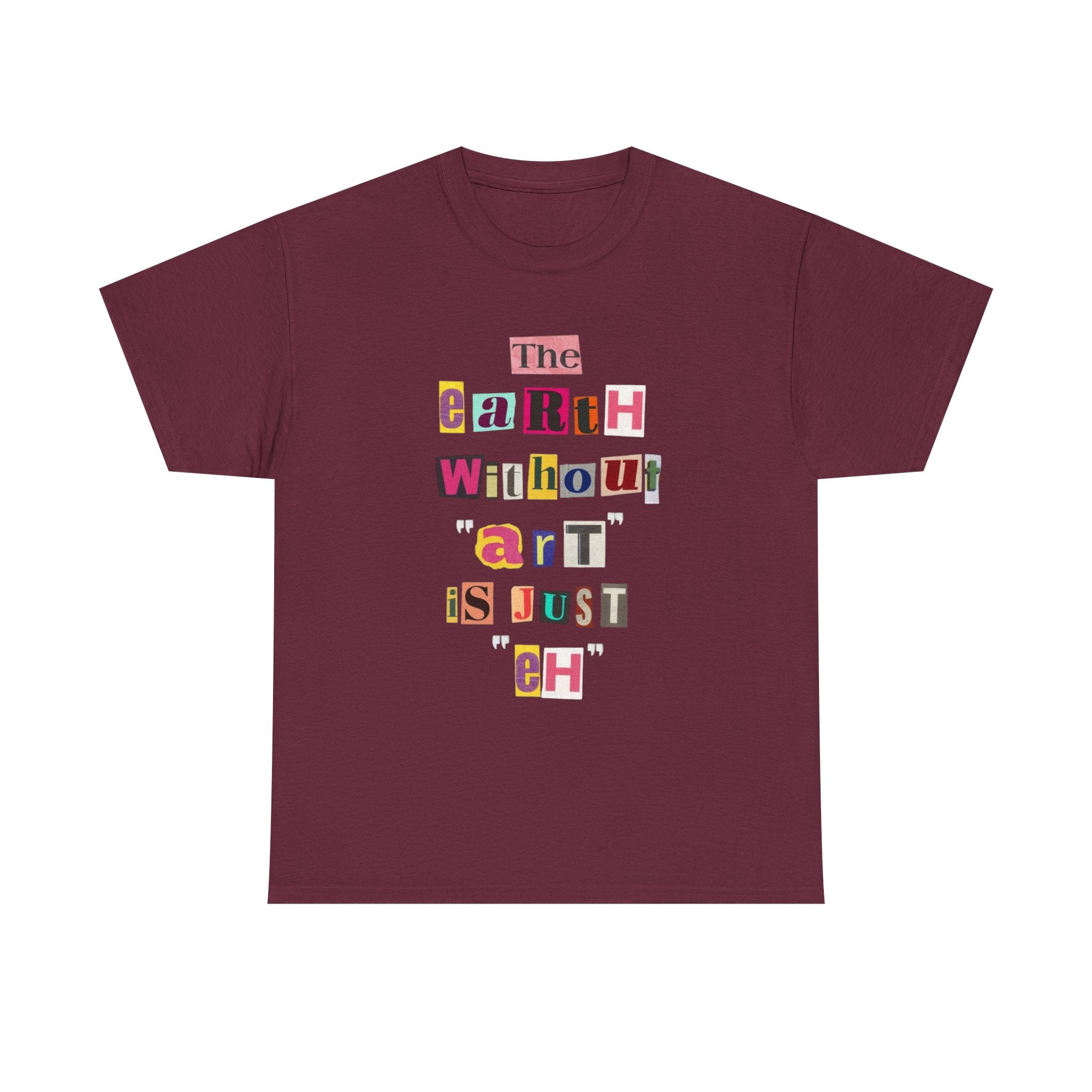 "The Earth Without Art Is Just Eh" — T-Shirt