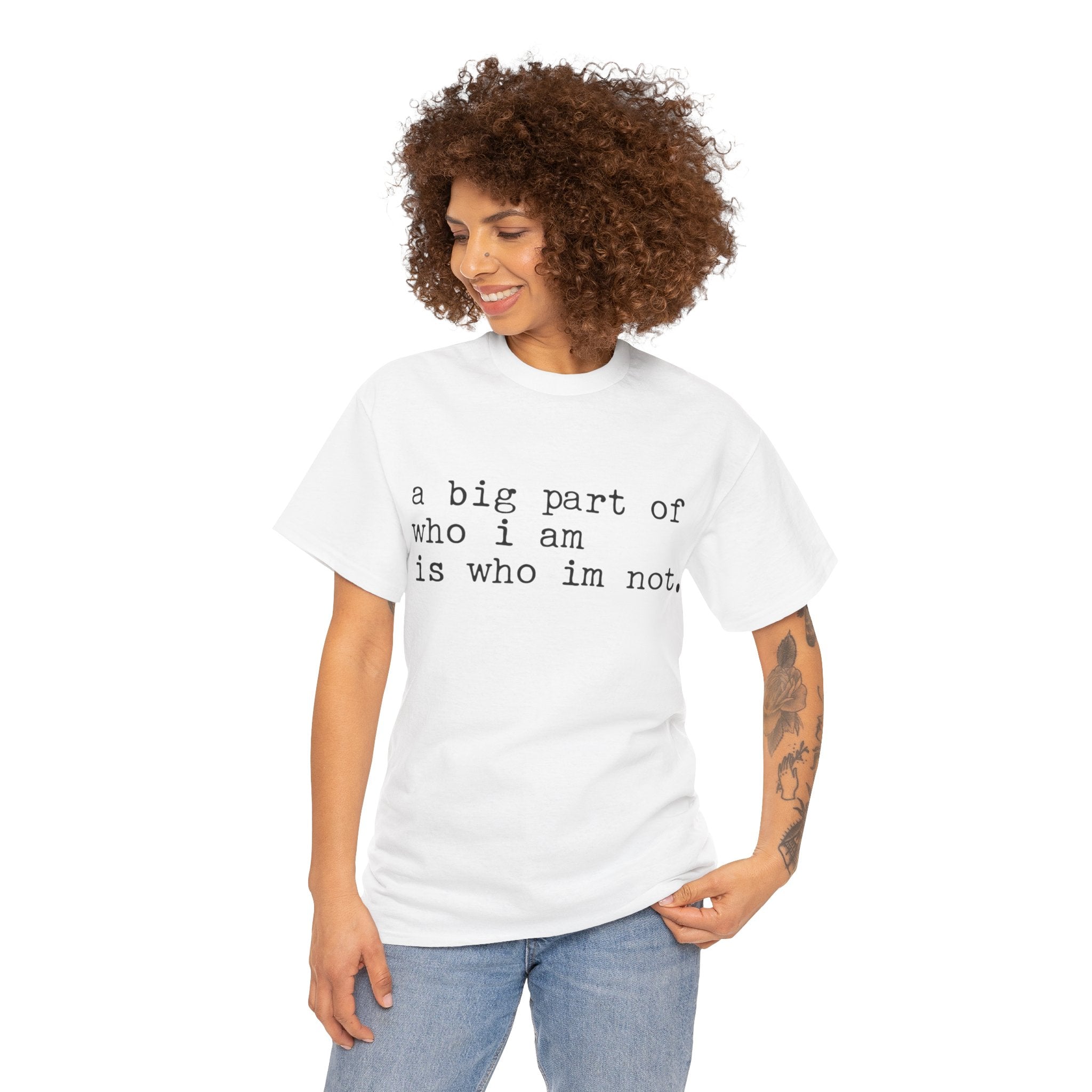 "a big part of who I am is who I’m not" — T-Shirt