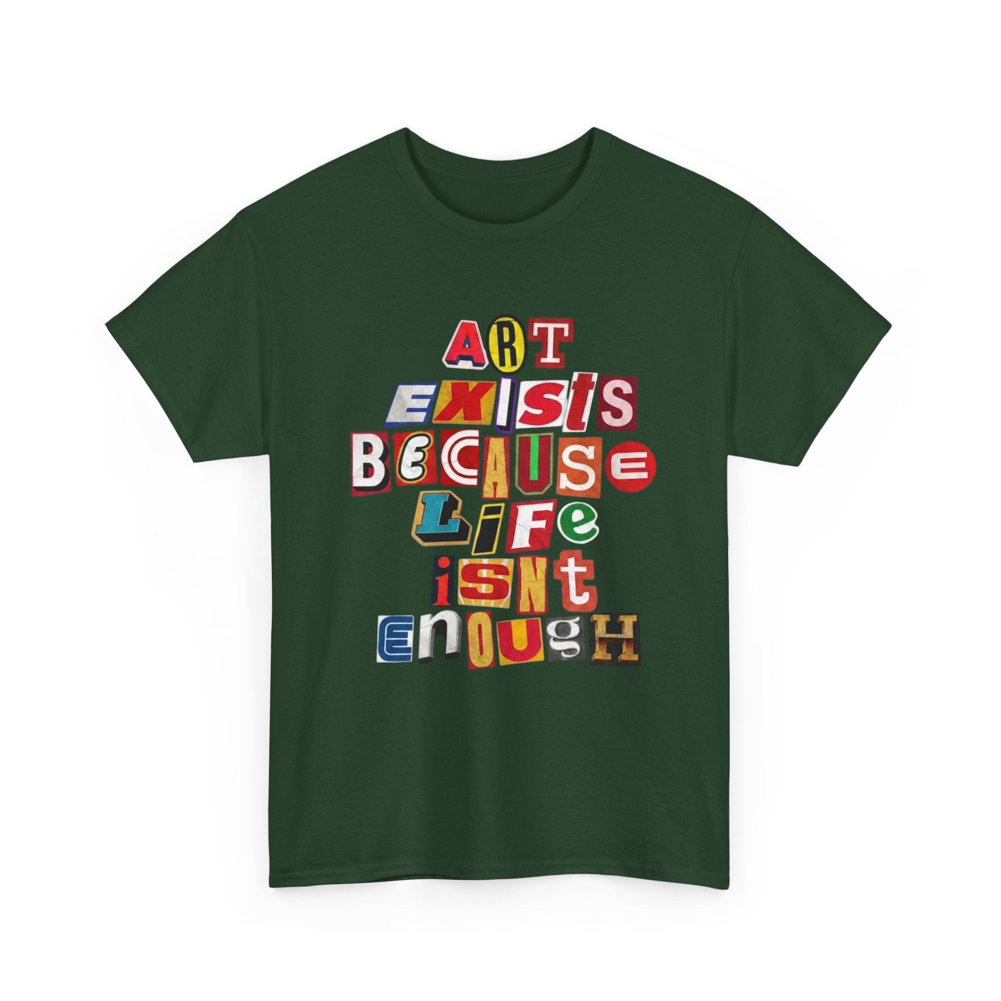 Art Exists Because Life Isn’t Enough — T-Shirt