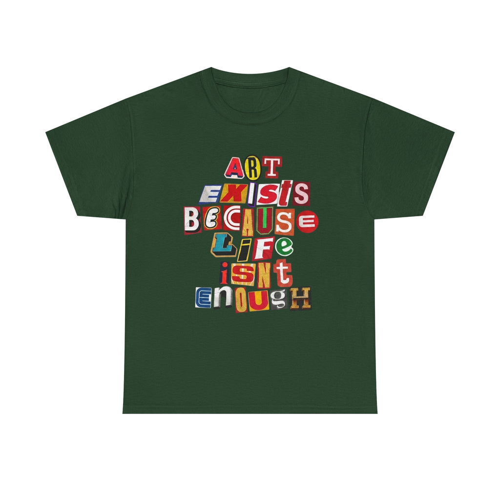 Art Exists Because Life Isn't Enough T-Shirt – Inspirational Graphic Tee