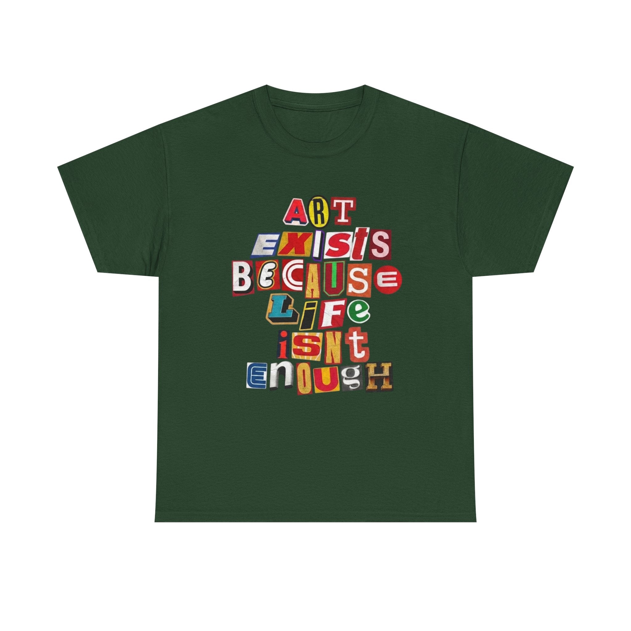 Art Exists Because Life Isn’t Enough — T-Shirt