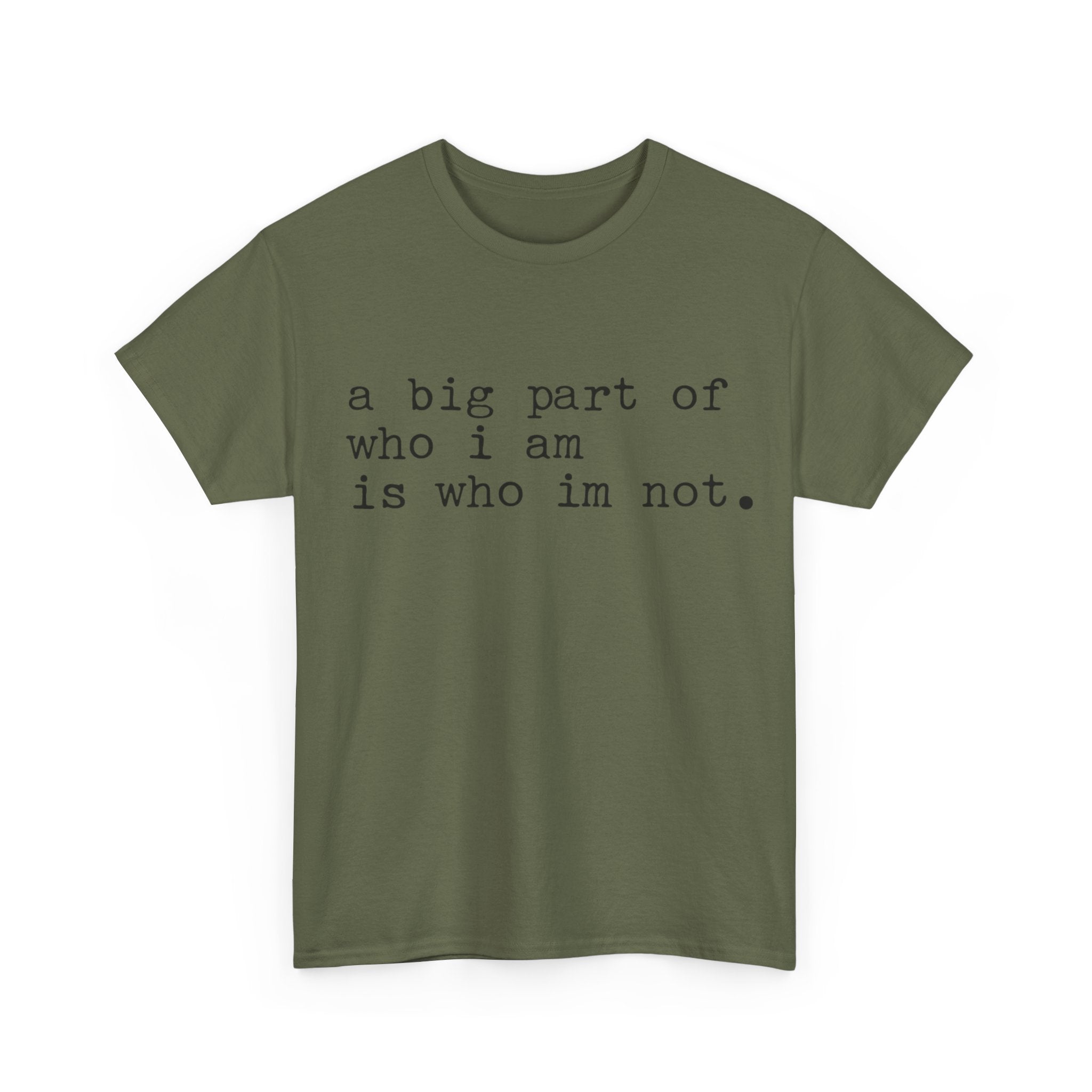 "a big part of who I am is who I’m not" — T-Shirt