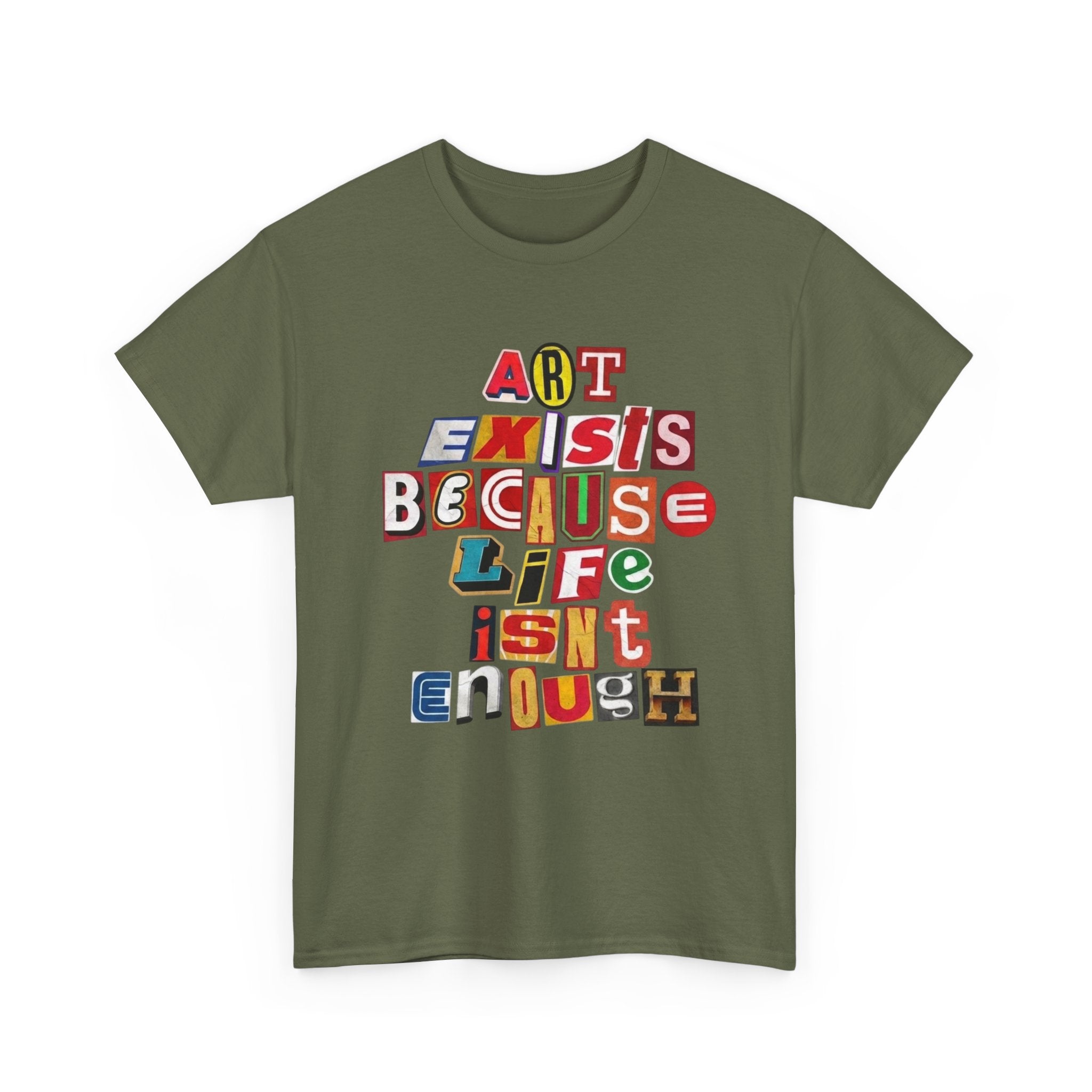 Art Exists Because Life Isn’t Enough — T-Shirt