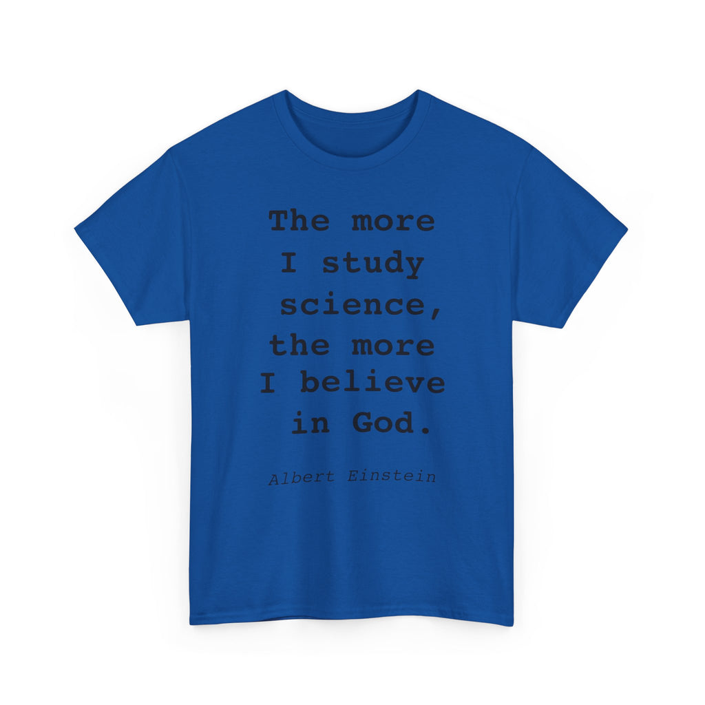“The more I study science, the more I believe in God” —  T‑Shirt