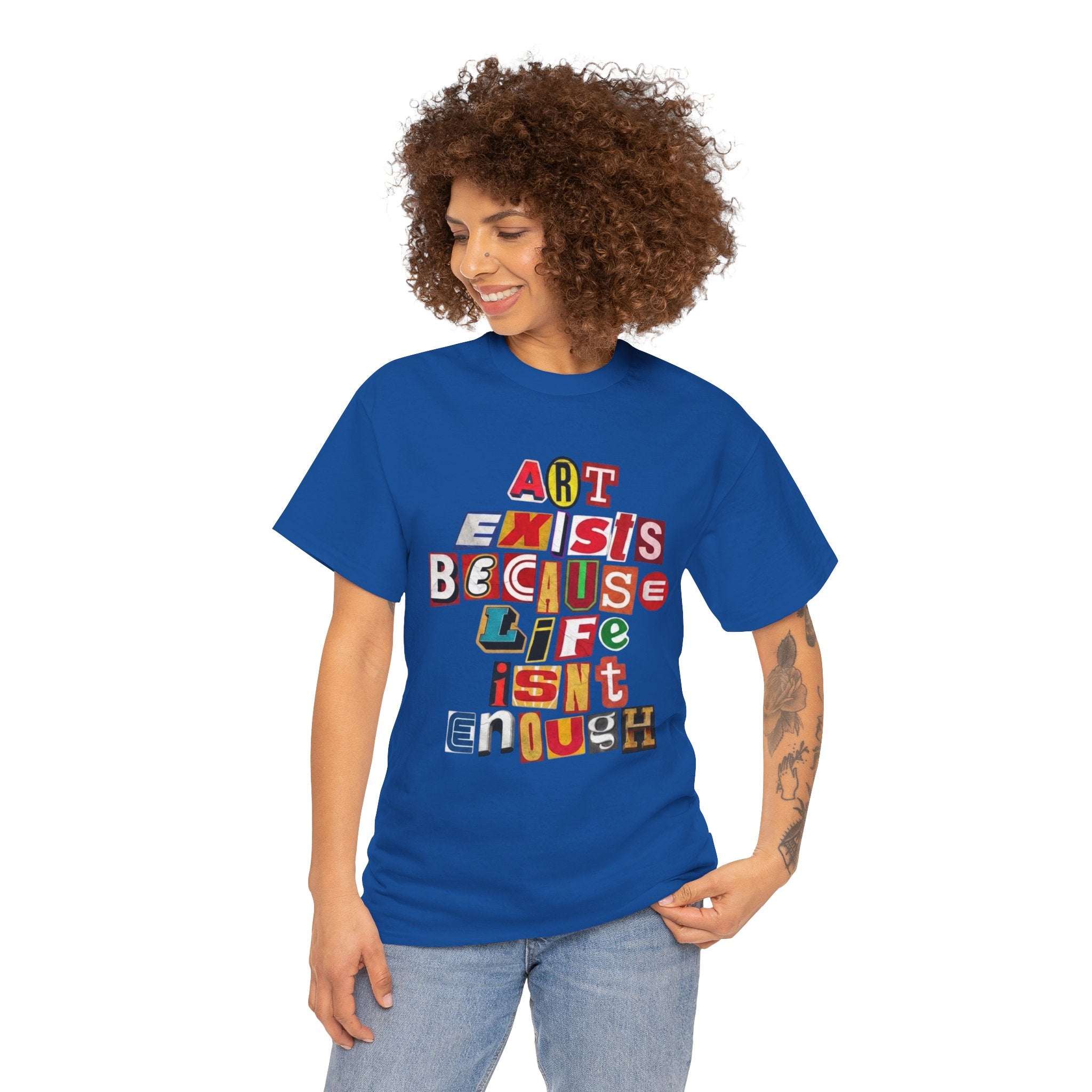Art Exists Because Life Isn’t Enough — T-Shirt