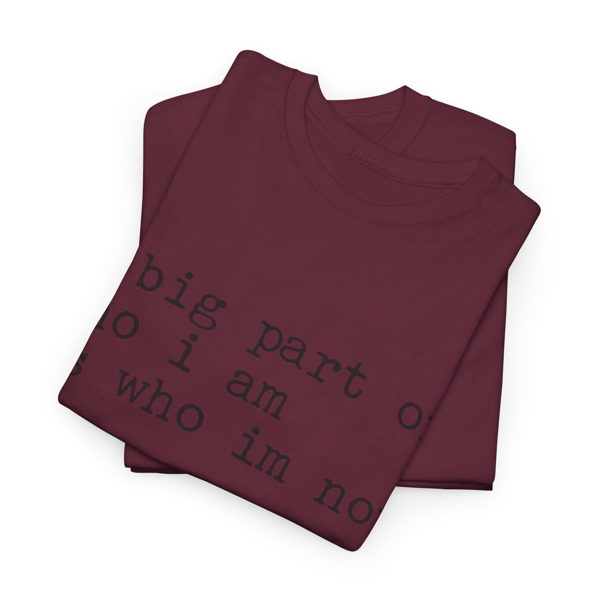 "a big part of who I am is who I’m not" — T-Shirt
