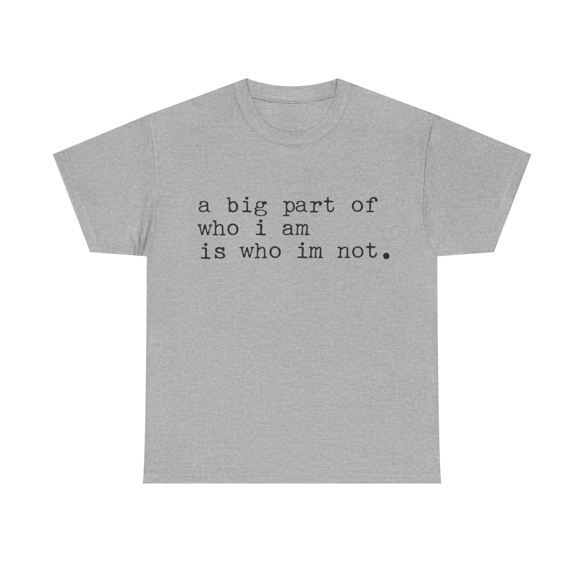 "a big part of who I am is who I’m not" — T-Shirt