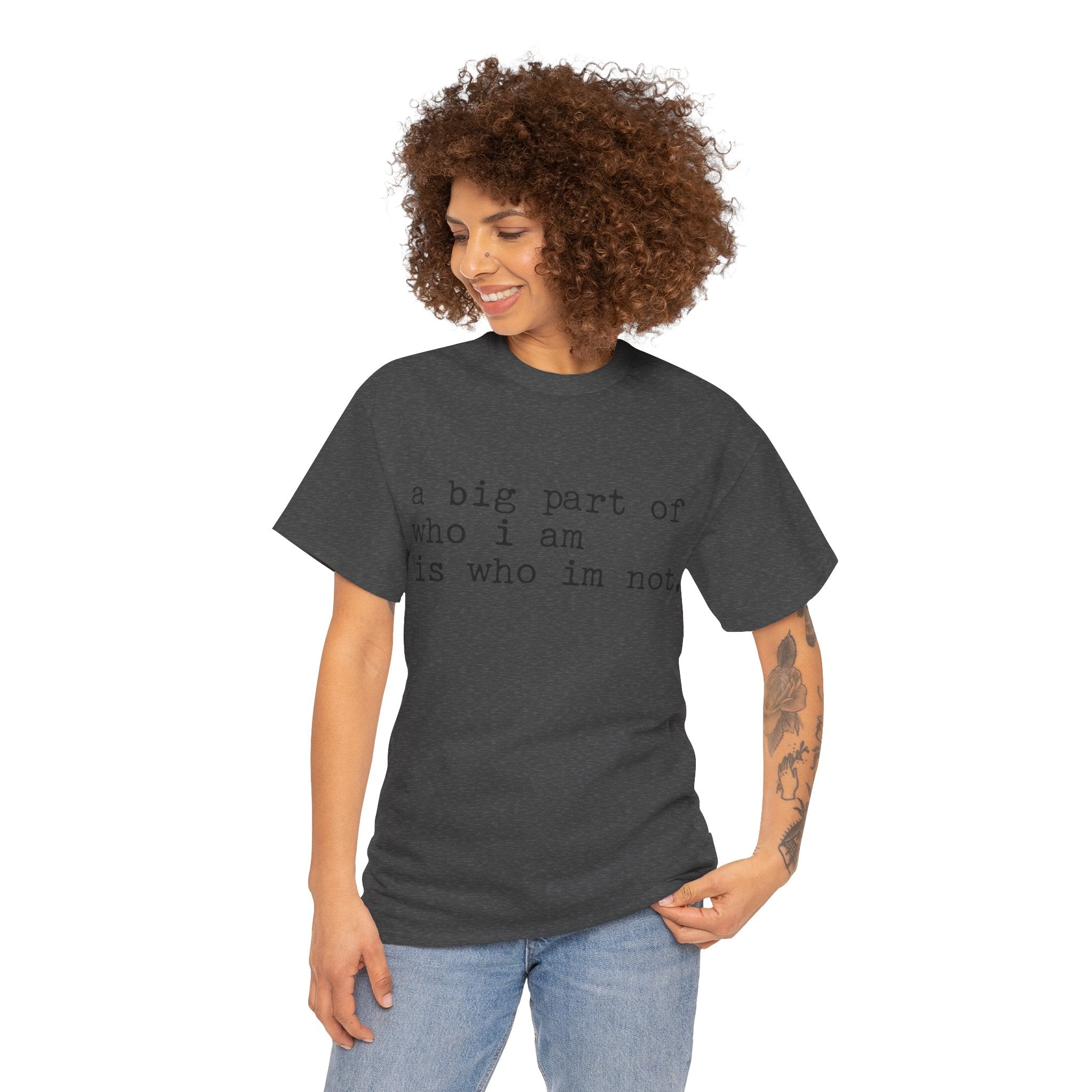 "a big part of who I am is who I’m not" — T-Shirt