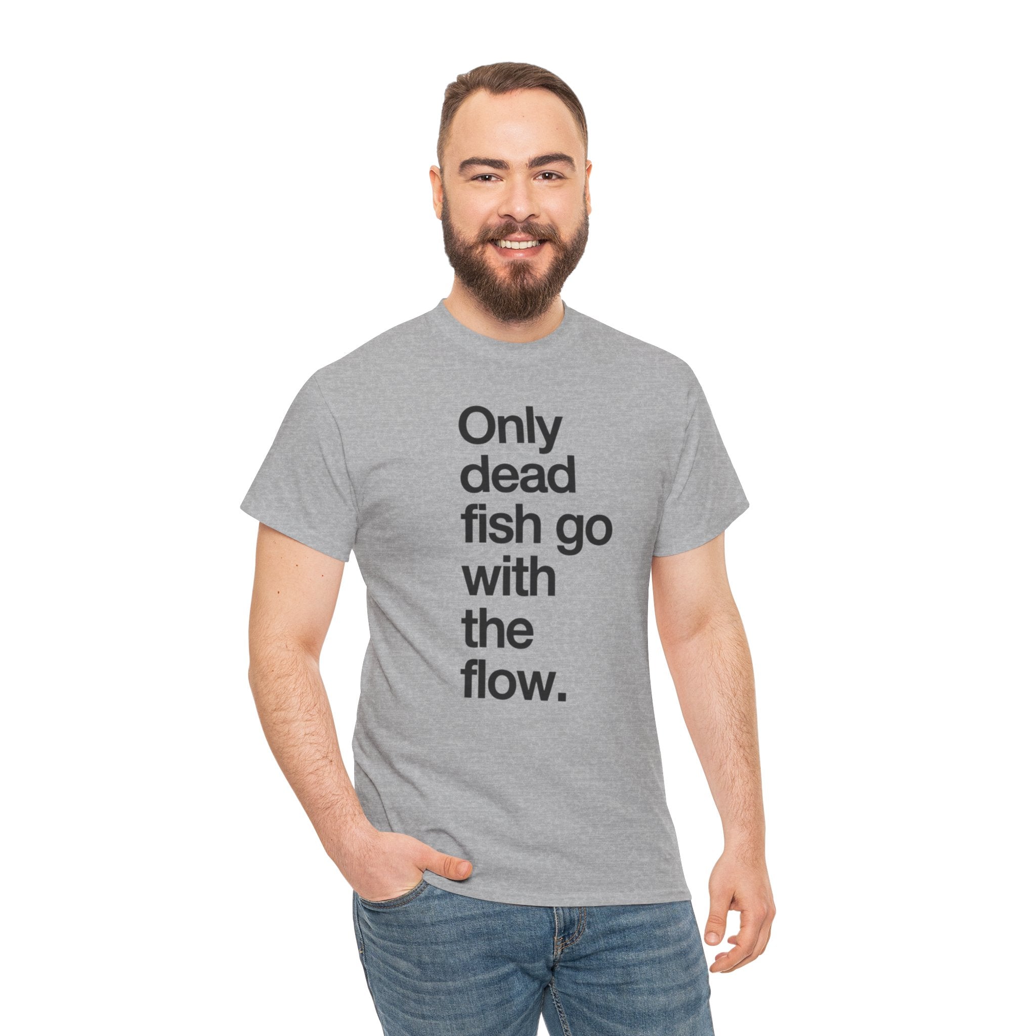 "Only Dead Fish Go With The Flow" — T-Shirt