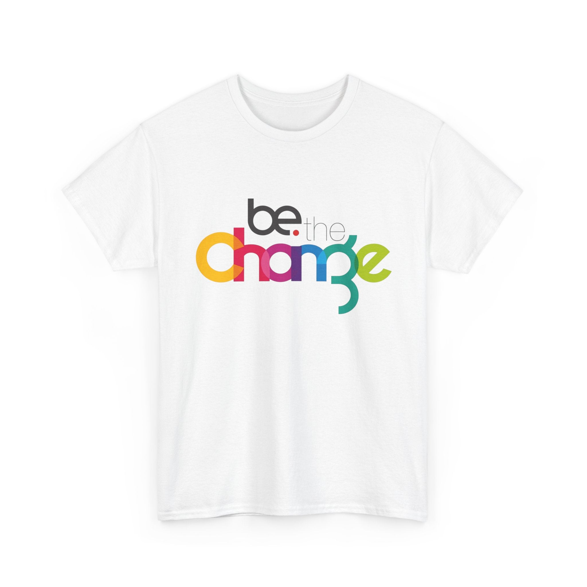 Be the Change — T-Shirt