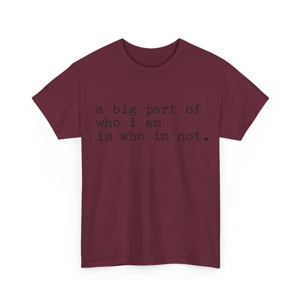 "a big part of who I am is who I’m not" — T-Shirt