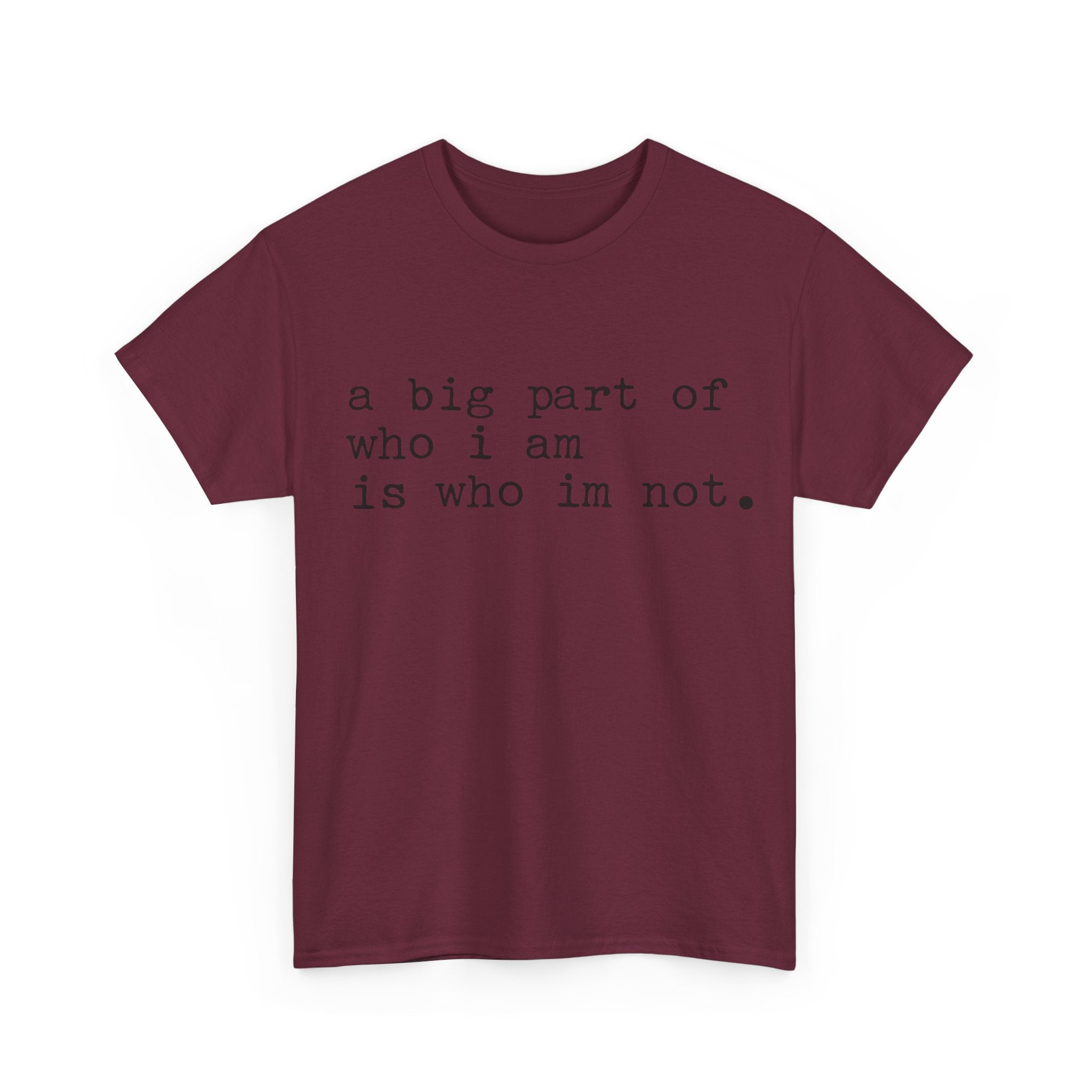 "a big part of who I am is who I’m not" — T-Shirt
