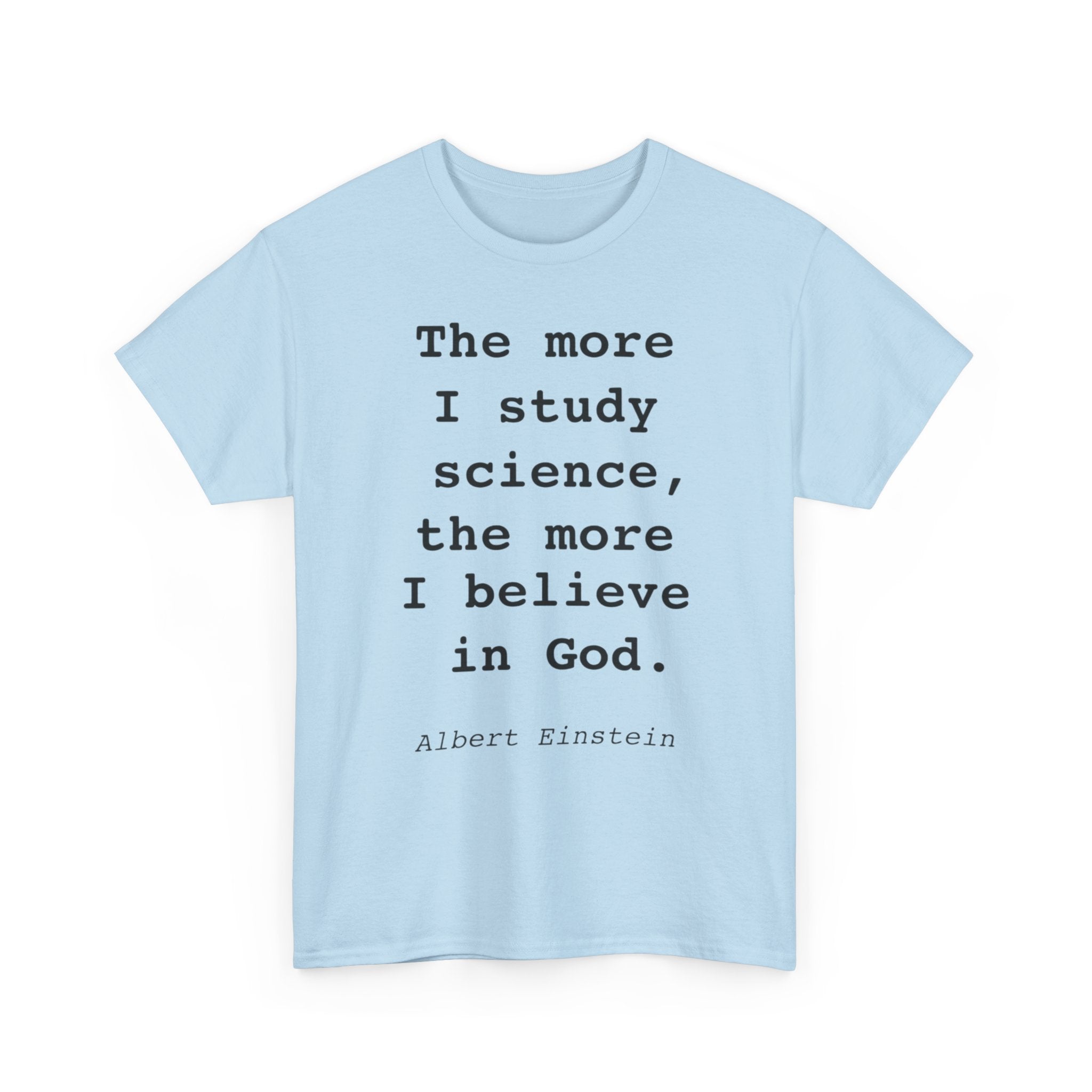 “The more I study science, the more I believe in God” —  T‑Shirt