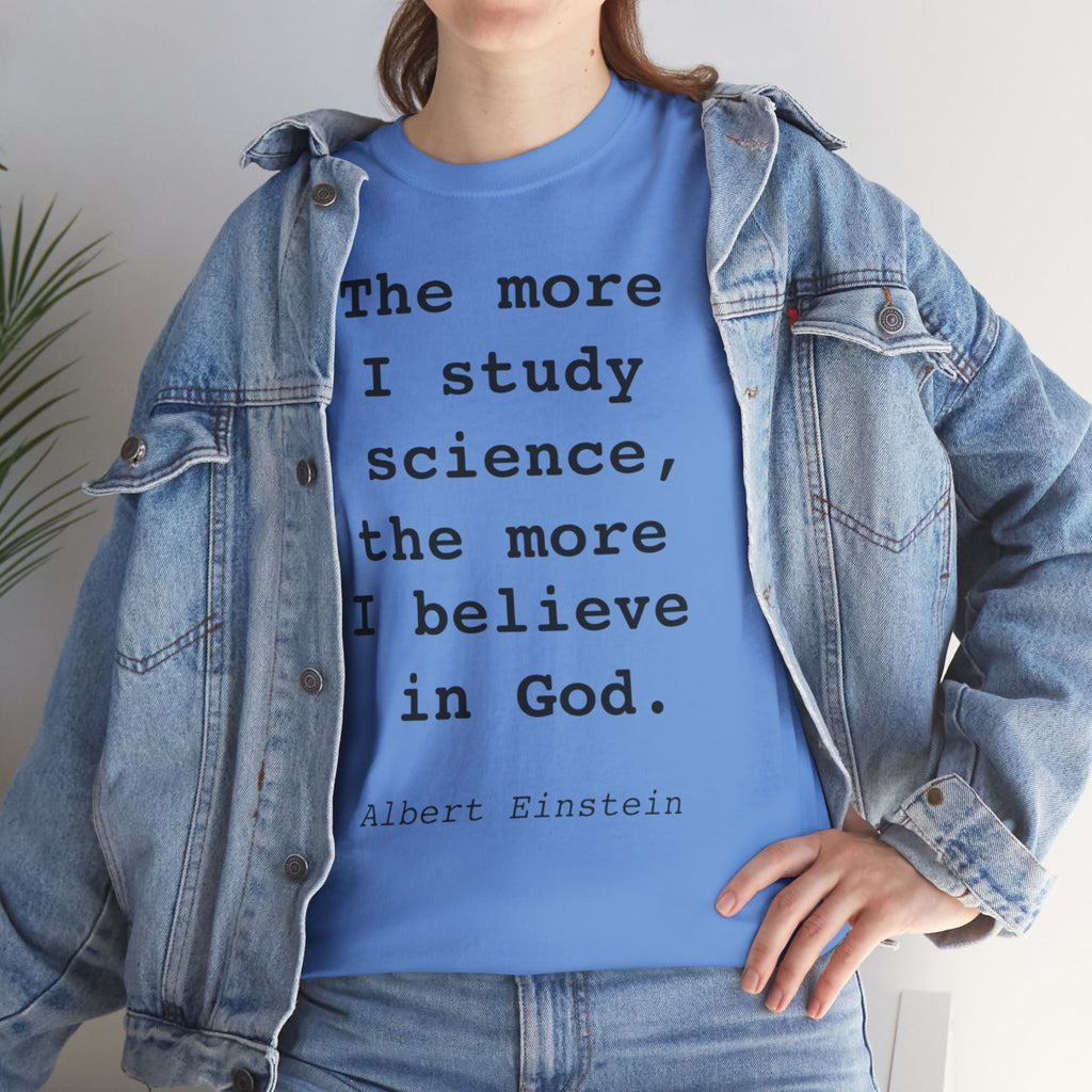 “The more I study science, the more I believe in God” —  T‑Shirt