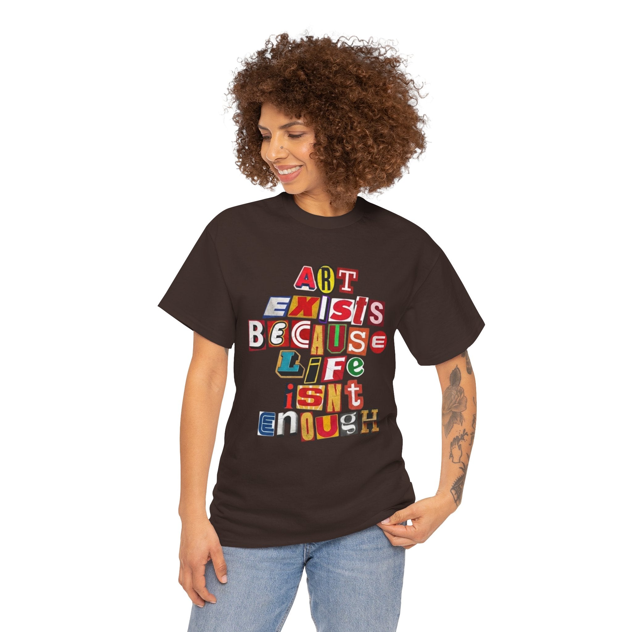 Art Exists Because Life Isn’t Enough — T-Shirt