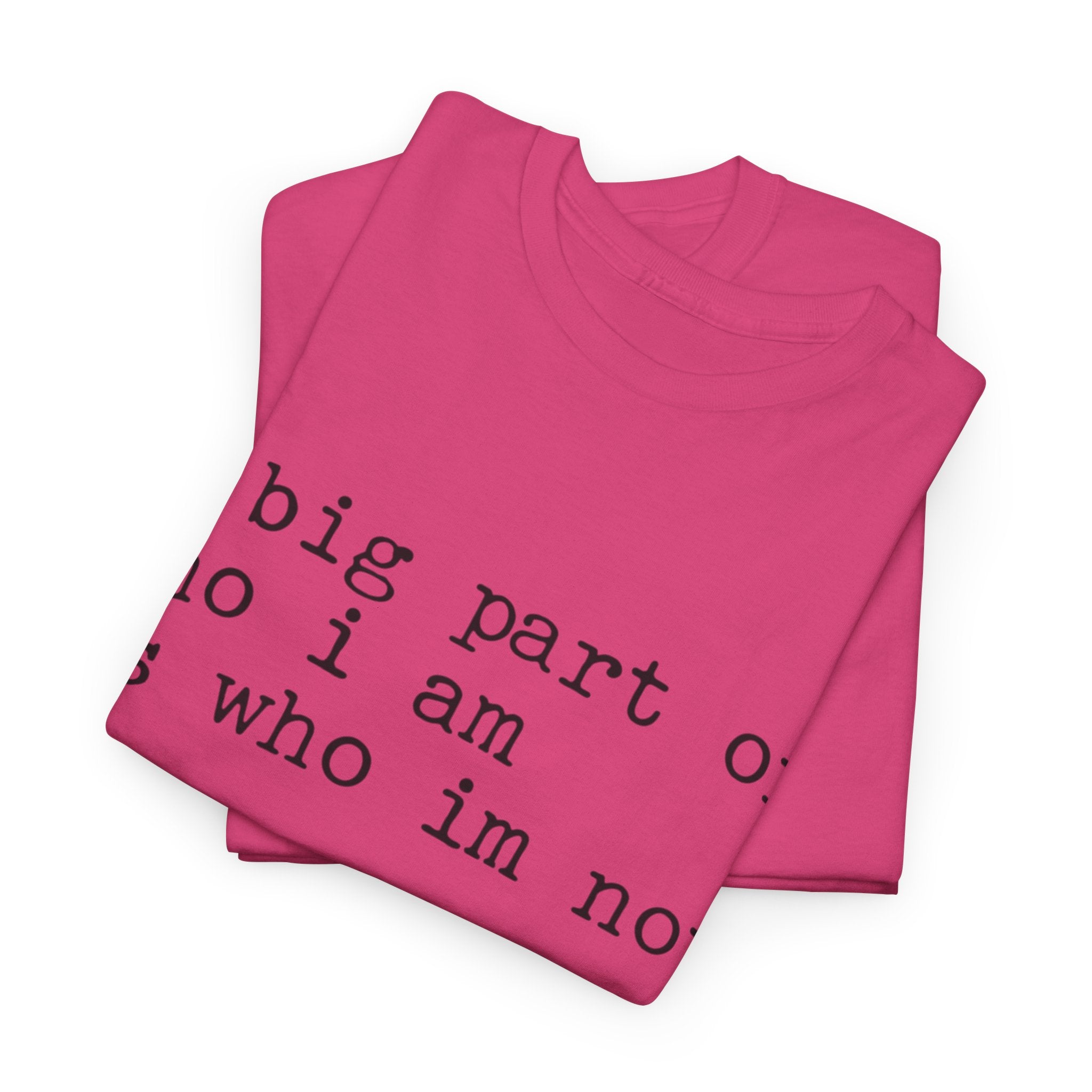 "a big part of who I am is who I’m not" — T-Shirt