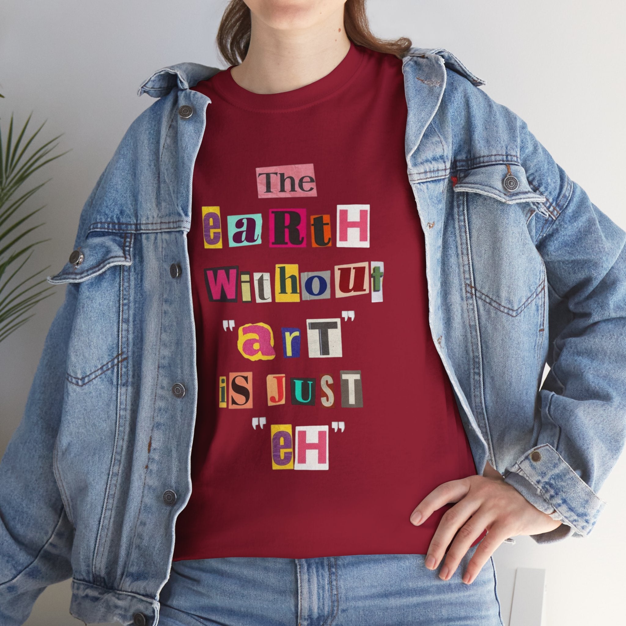 "The Earth Without Art Is Just Eh" — T-Shirt