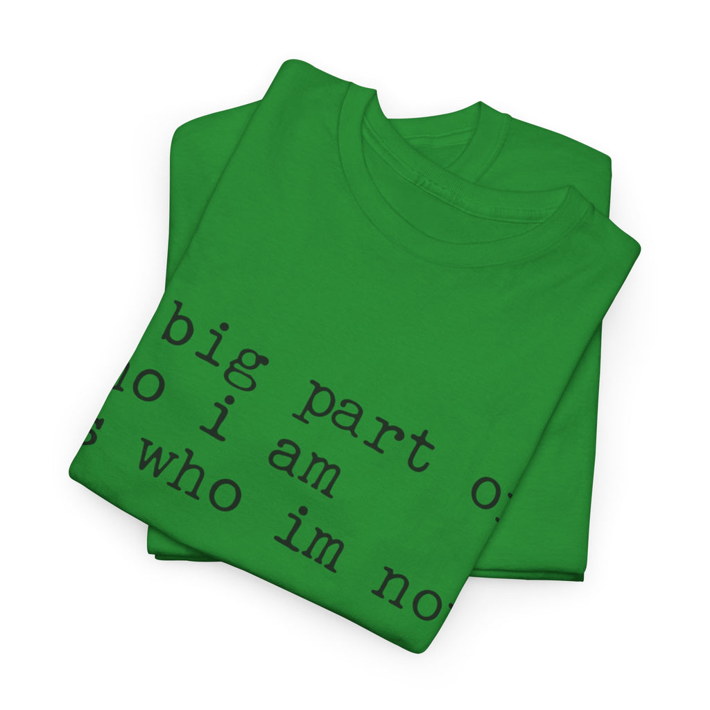 "a big part of who I am is who I’m not" — T-Shirt