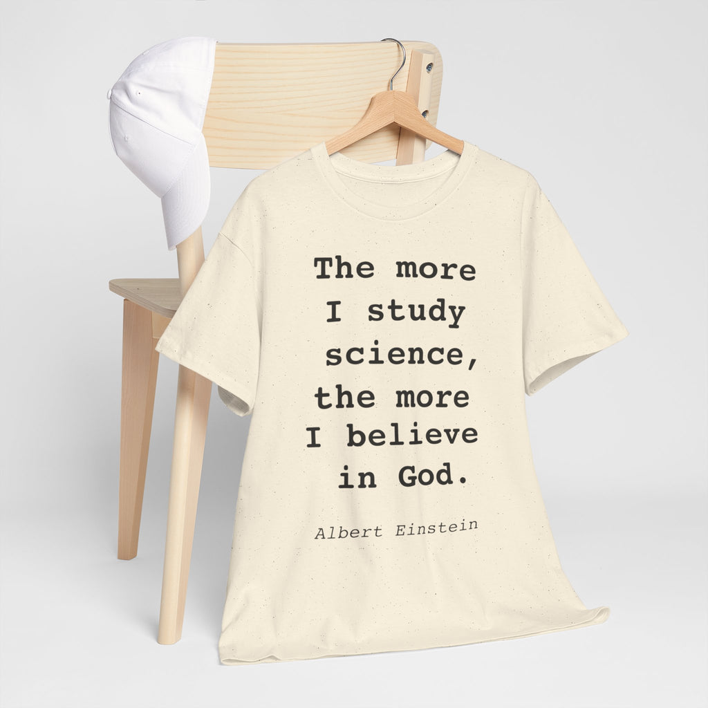 “The more I study science, the more I believe in God” —  T‑Shirt