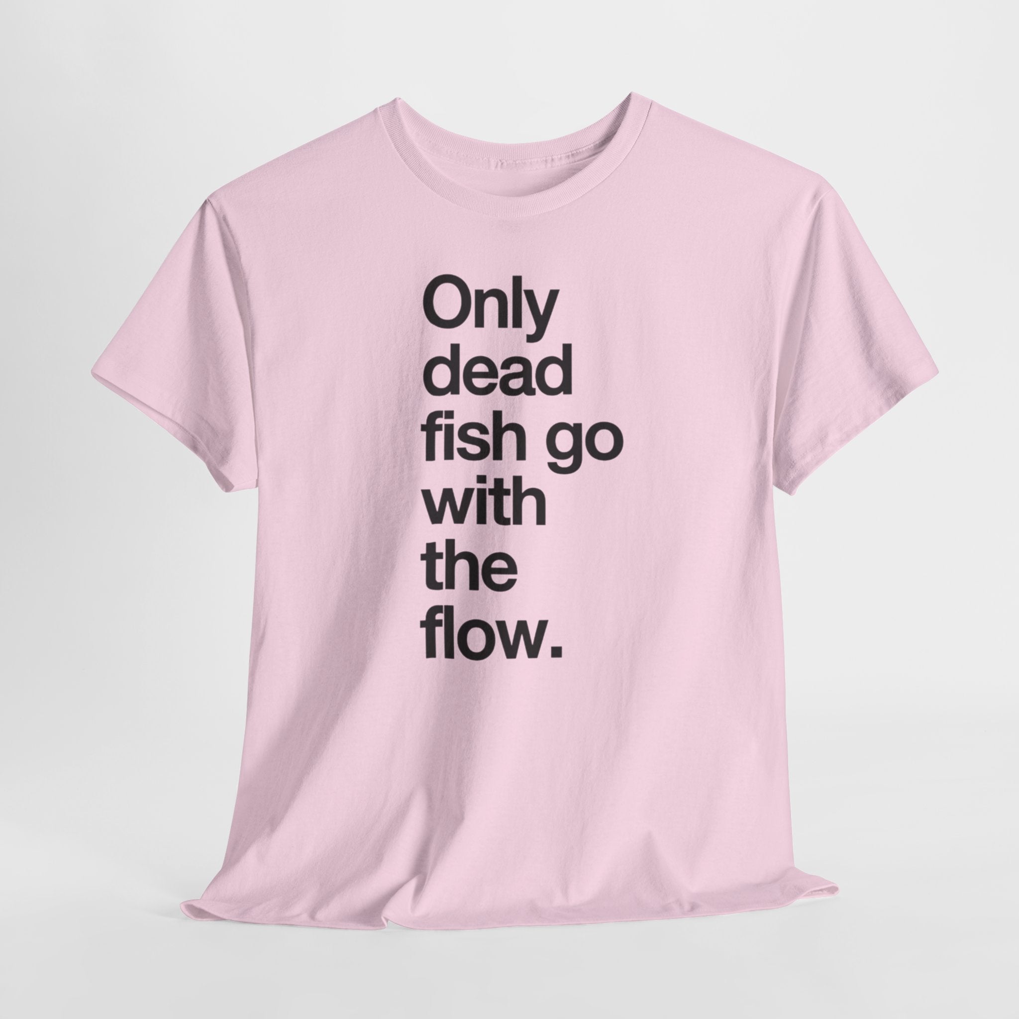 "Only Dead Fish Go With The Flow" — T-Shirt