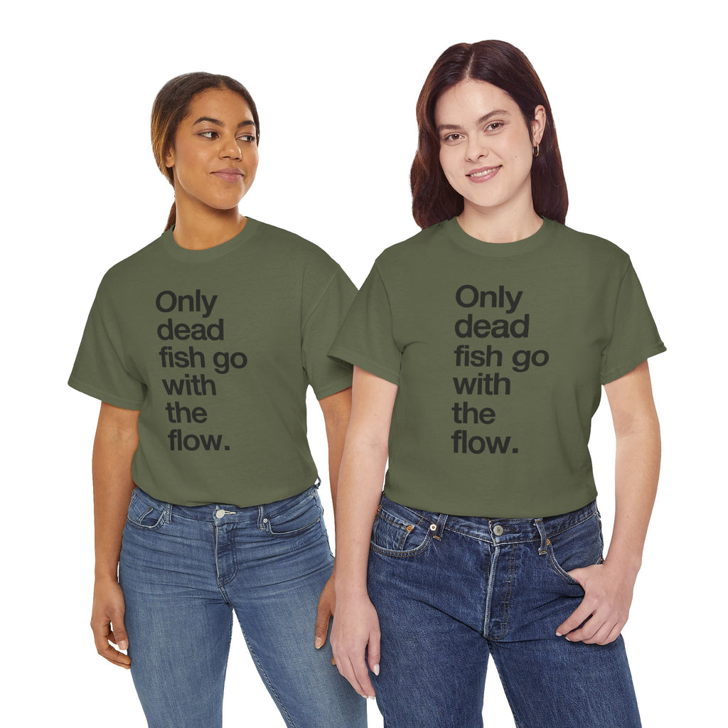 "Only Dead Fish Go With The Flow" — T-Shirt