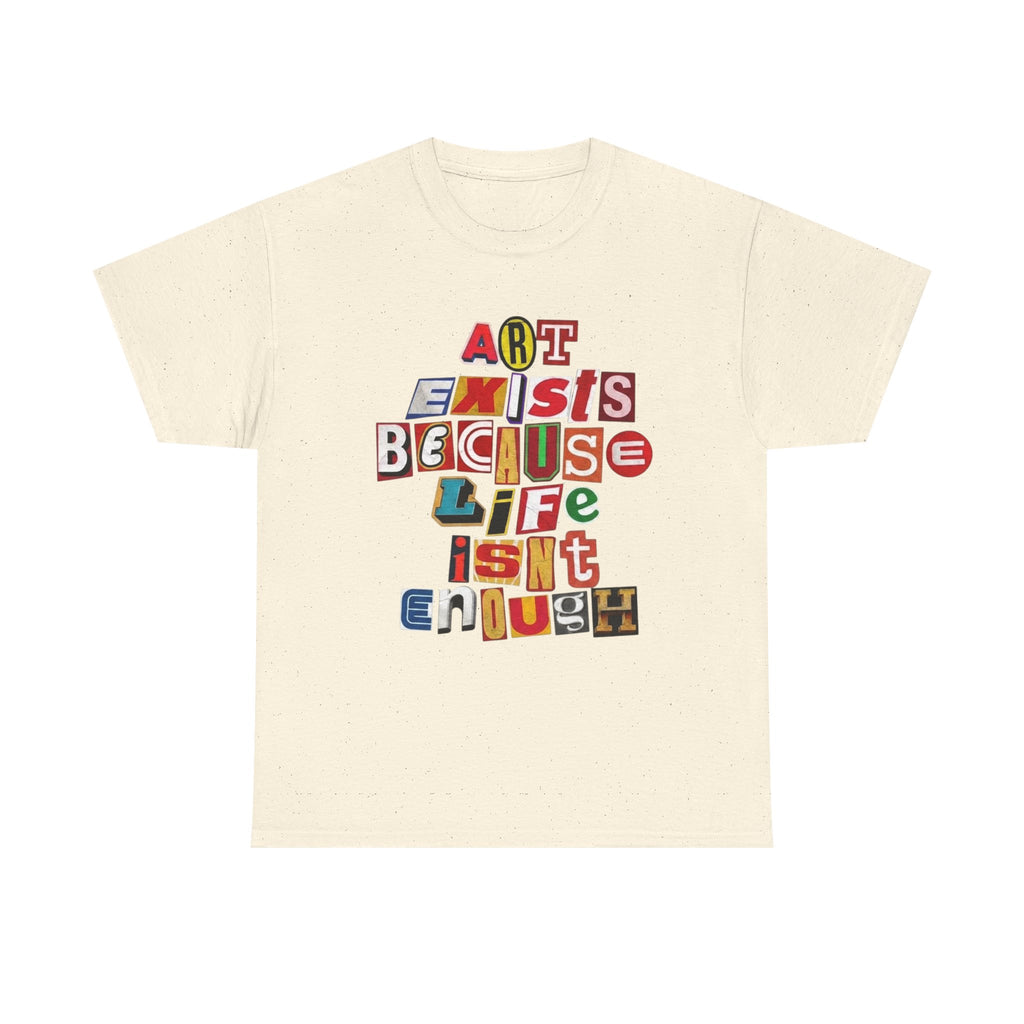 Art Exists Because Life Isn't Enough T-Shirt – Inspirational Graphic Tee