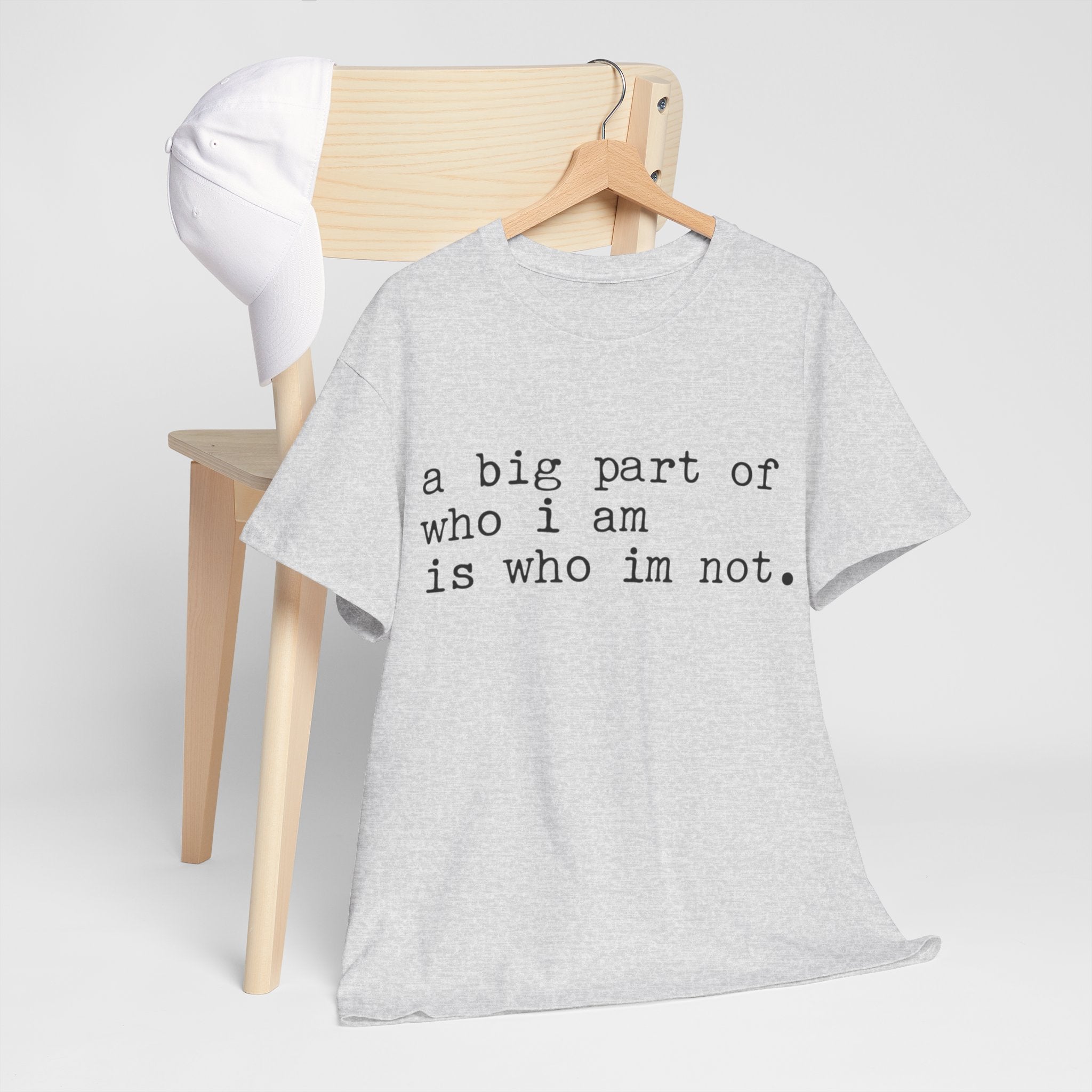 "a big part of who I am is who I’m not" — T-Shirt