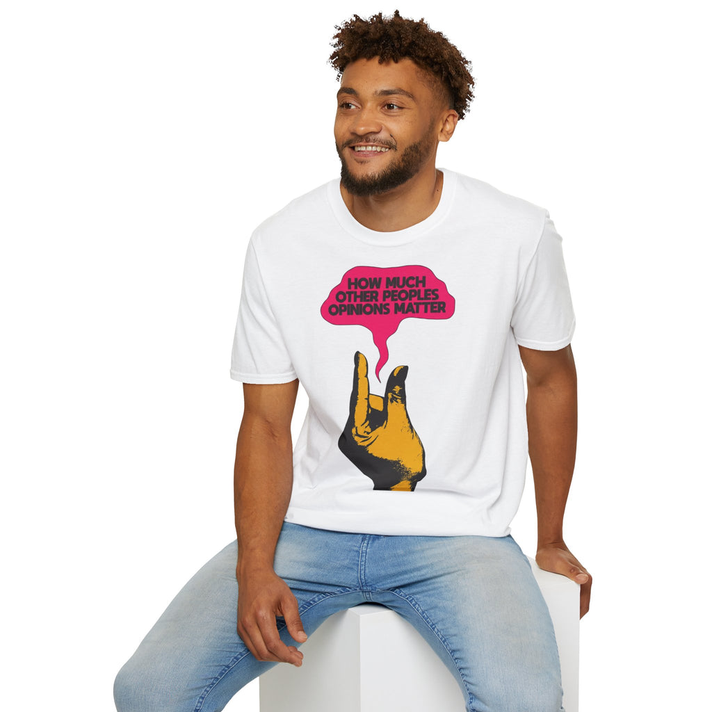 'How Much Other Peoples Opinions Matter' — T-Shirt