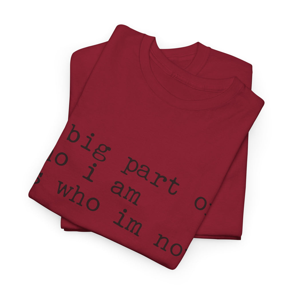 "a big part of who I am is who I’m not" — T-Shirt